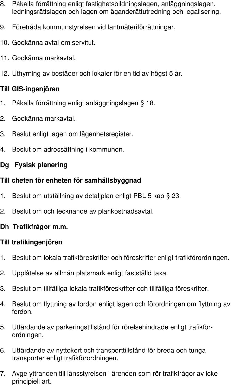 Påkalla förrättning enligt anläggningslagen 18. 2. Godkänna markavtal. 3. Beslut enligt lagen om lägenhetsregister. 4. Beslut om adressättning i kommunen.