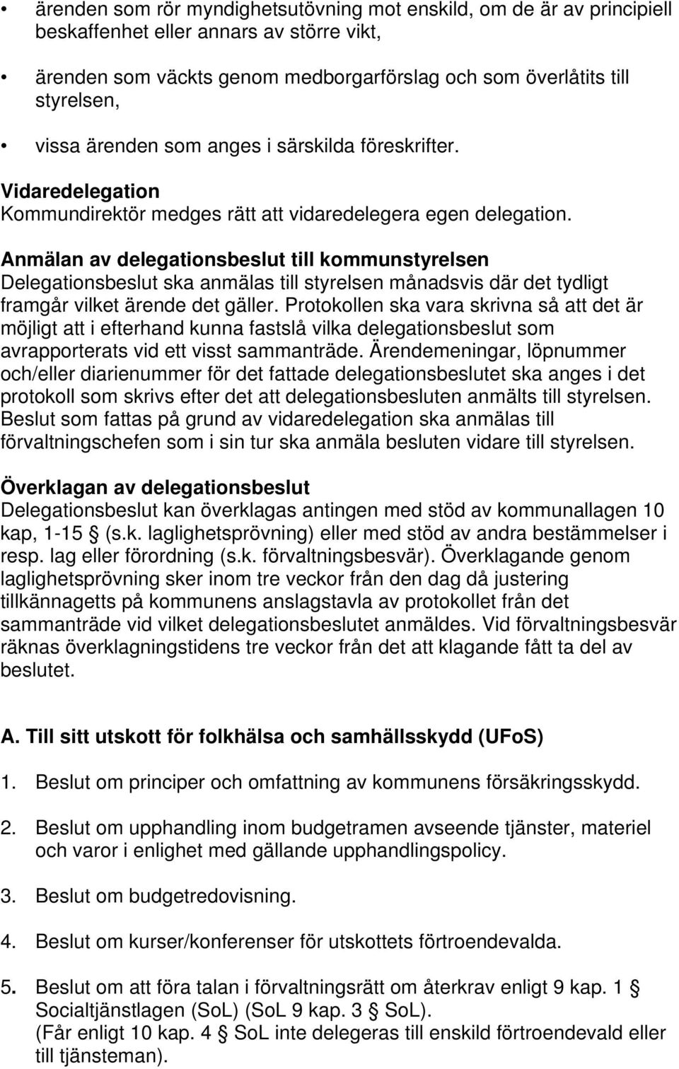 Anmälan av delegationsbeslut till kommunstyrelsen Delegationsbeslut ska anmälas till styrelsen månadsvis där det tydligt framgår vilket ärende det gäller.