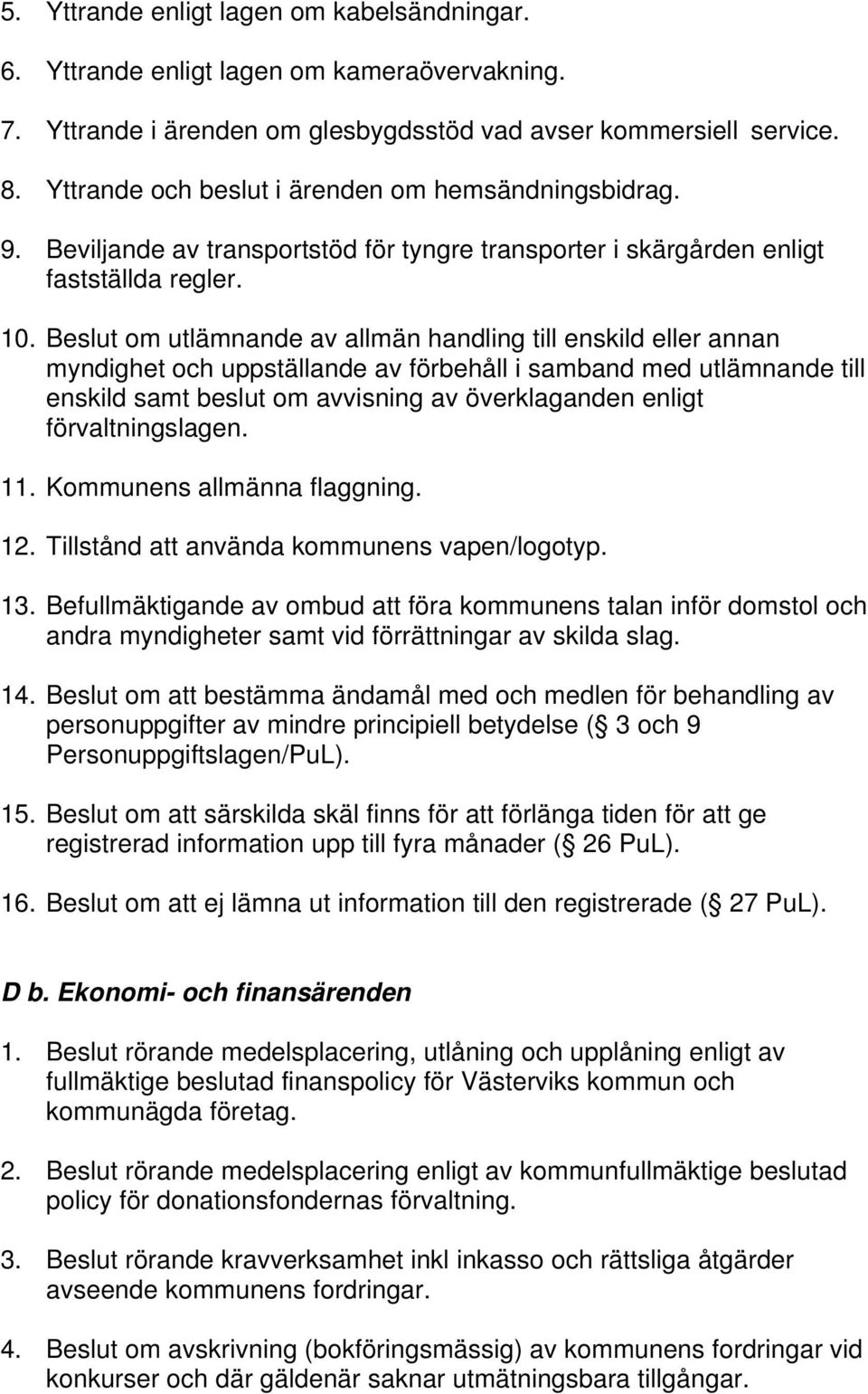 Beslut om utlämnande av allmän handling till enskild eller annan myndighet och uppställande av förbehåll i samband med utlämnande till enskild samt beslut om avvisning av överklaganden enligt