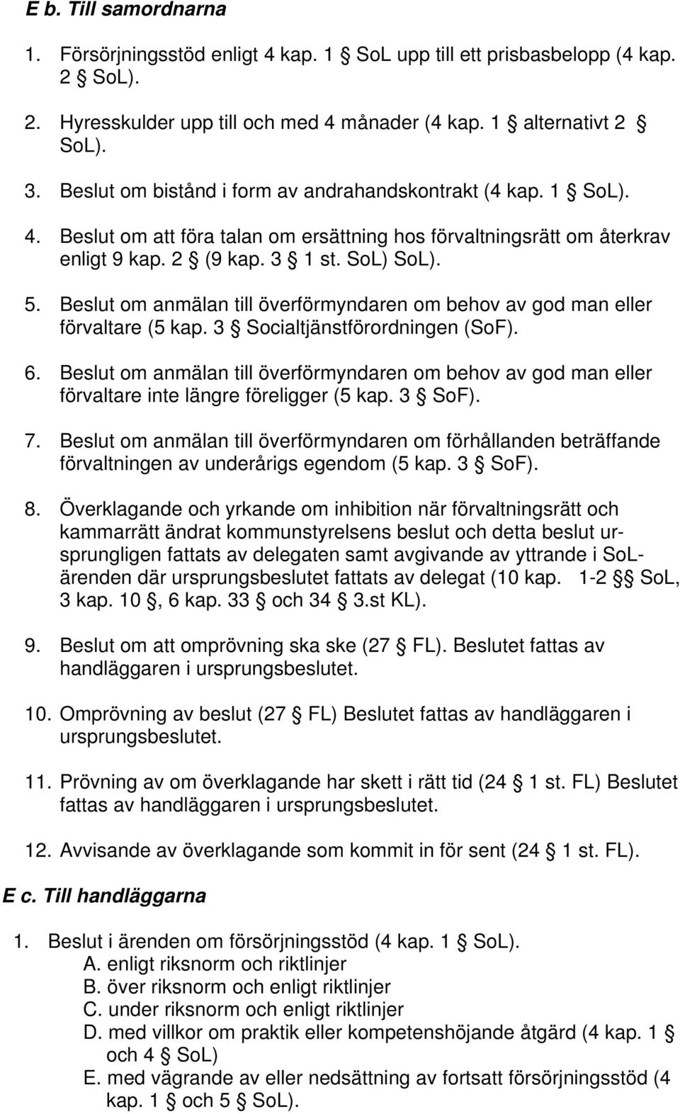 Beslut om anmälan till överförmyndaren om behov av god man eller förvaltare (5 kap. 3 Socialtjänstförordningen (SoF). 6.