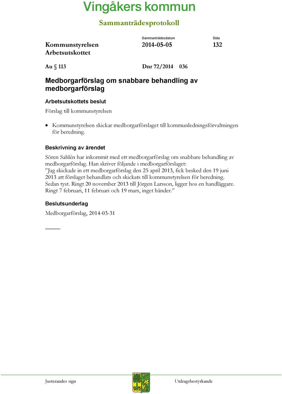 Han skriver följande i medborgarförslaget: Jag skickade in ett medborgarförslag den 25 april 2013, fick besked den 19 juni 2013 att förslaget behandlats och skickats