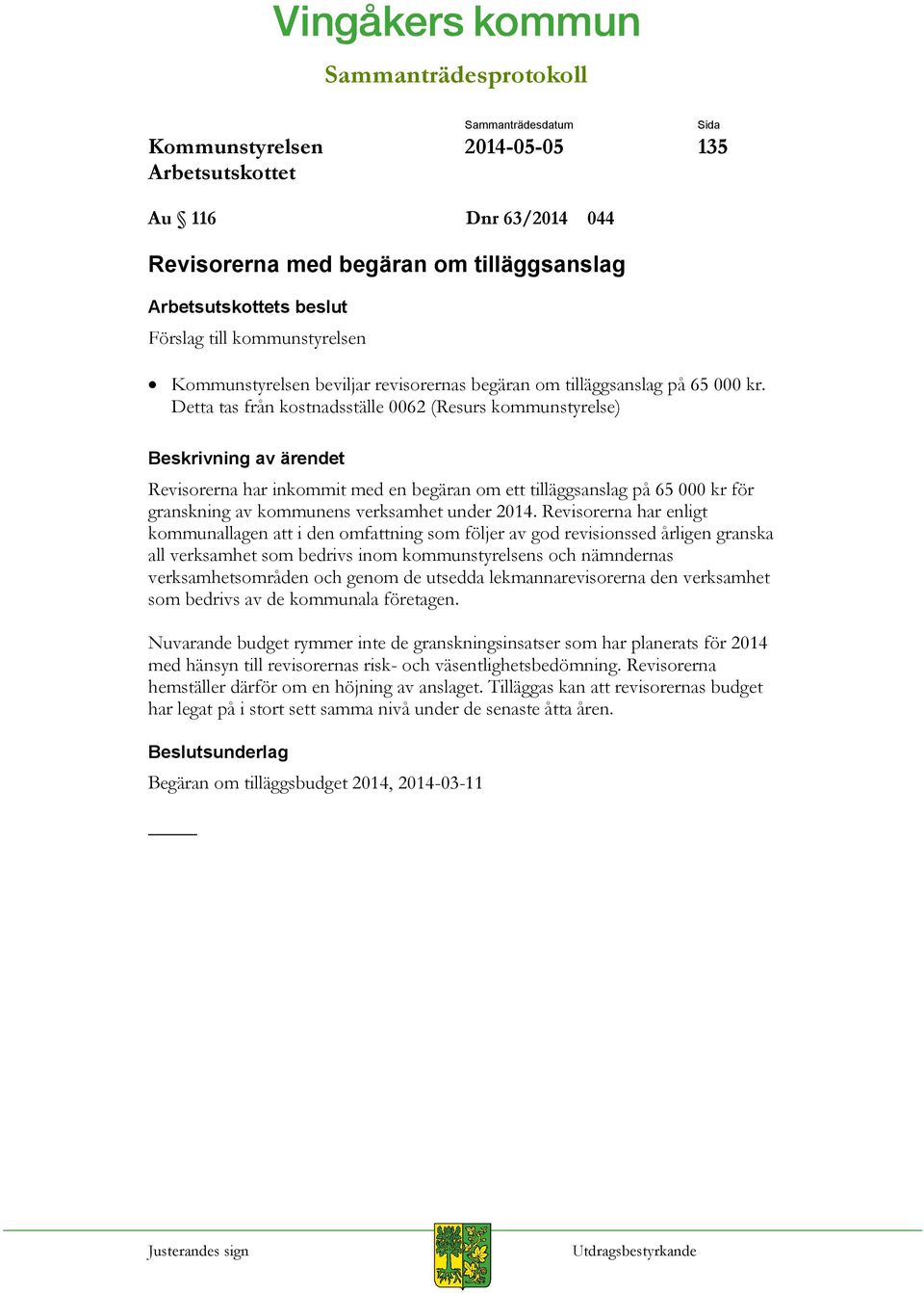 Revisorerna har enligt kommunallagen att i den omfattning som följer av god revisionssed årligen granska all verksamhet som bedrivs inom kommunstyrelsens och nämndernas verksamhetsområden och genom