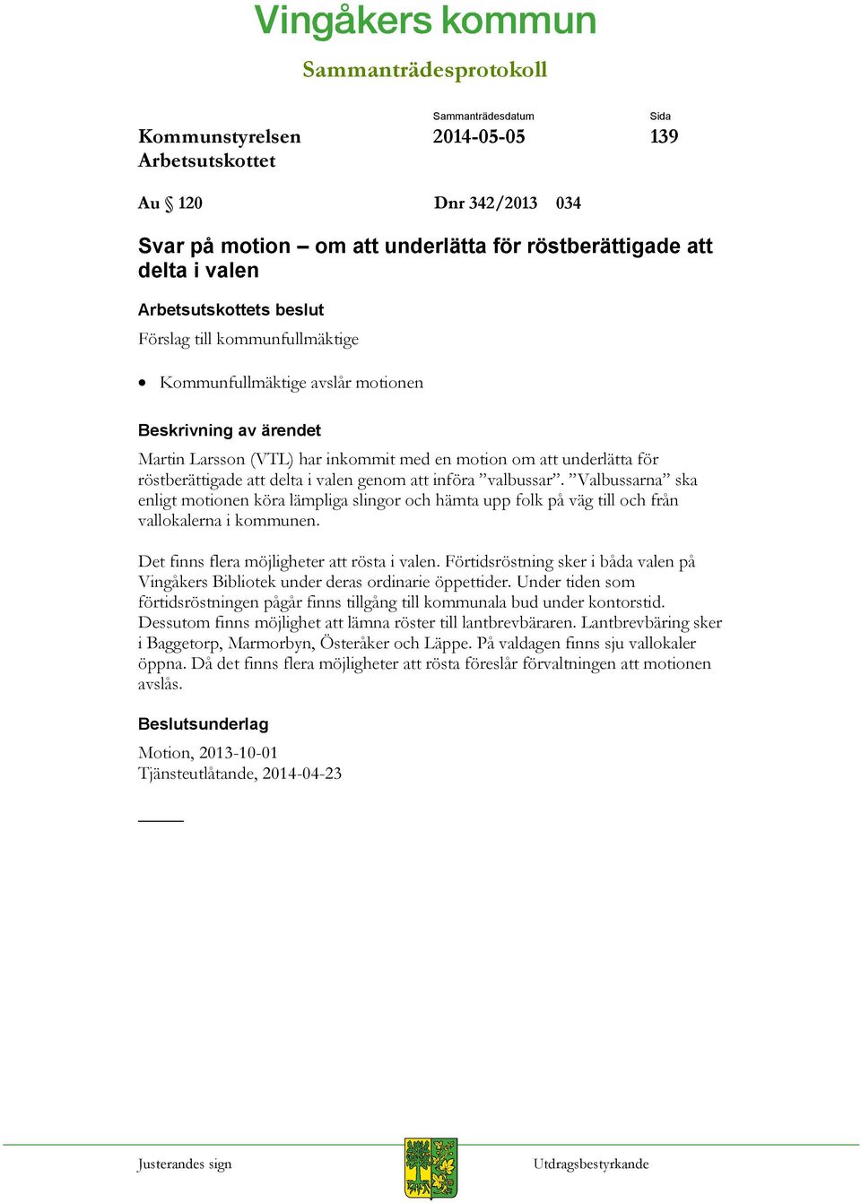 Valbussarna ska enligt motionen köra lämpliga slingor och hämta upp folk på väg till och från vallokalerna i kommunen. Det finns flera möjligheter att rösta i valen.