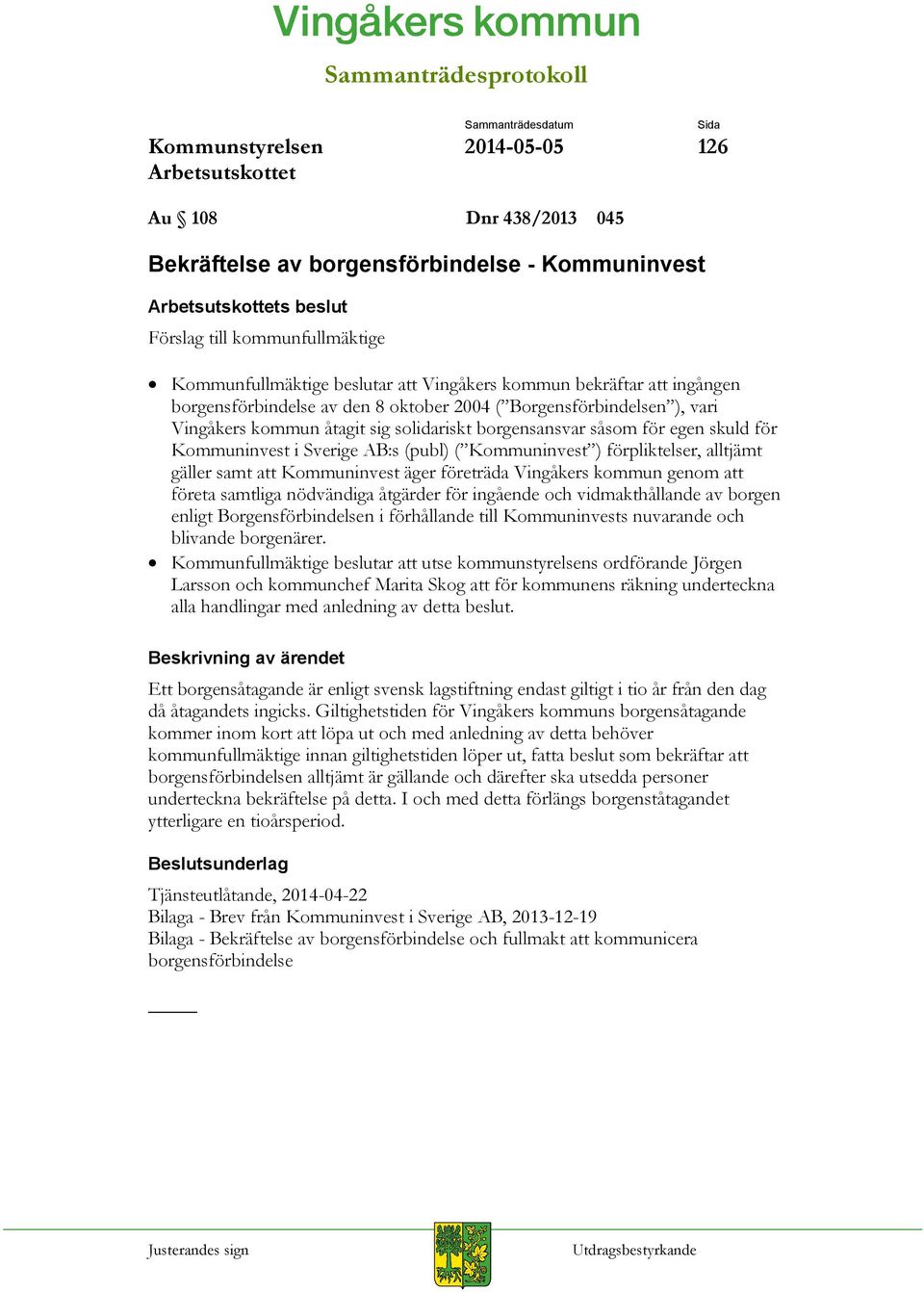 ) förpliktelser, alltjämt gäller samt att Kommuninvest äger företräda Vingåkers kommun genom att företa samtliga nödvändiga åtgärder för ingående och vidmakthållande av borgen enligt