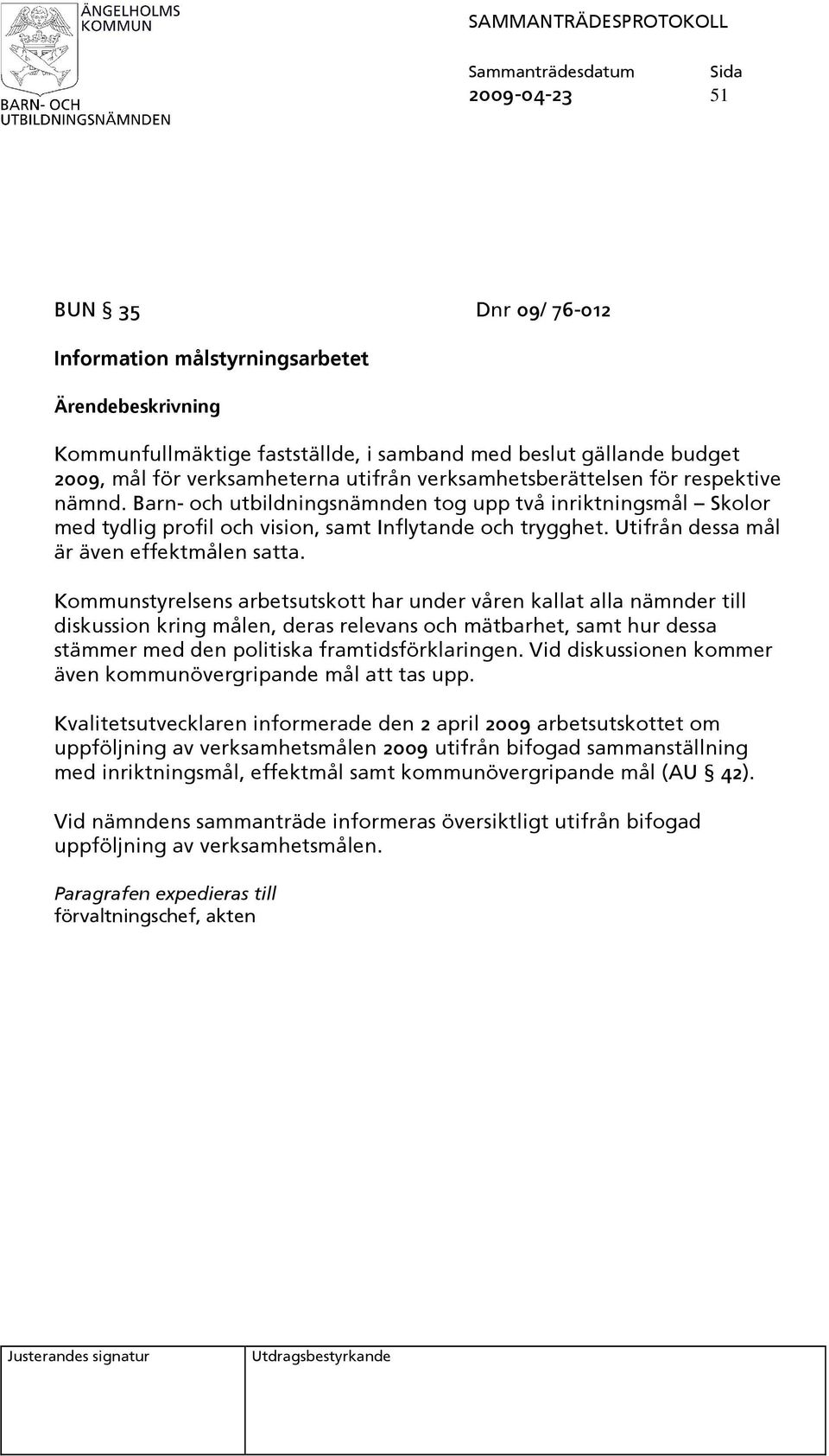 Kommunstyrelsens arbetsutskott har under våren kallat alla nämnder till diskussion kring målen, deras relevans och mätbarhet, samt hur dessa stämmer med den politiska framtidsförklaringen.