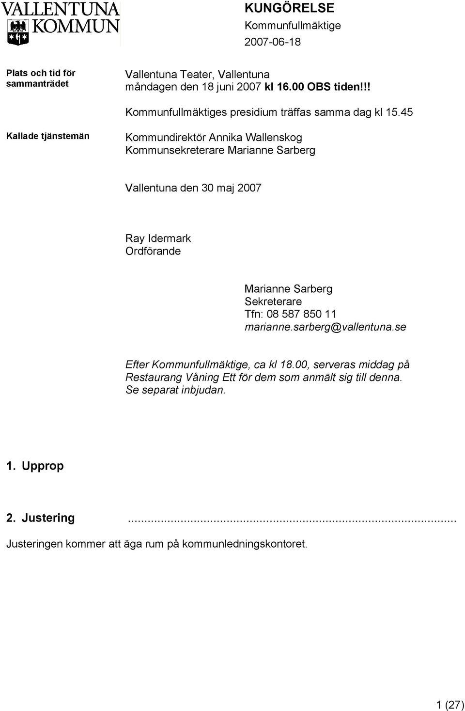 45 Kallade tjänstemän Kommundirektör Annika Wallenskog Kommunsekreterare Marianne Sarberg Vallentuna den 30 maj 2007 Ray Idermark Ordförande Marianne Sarberg