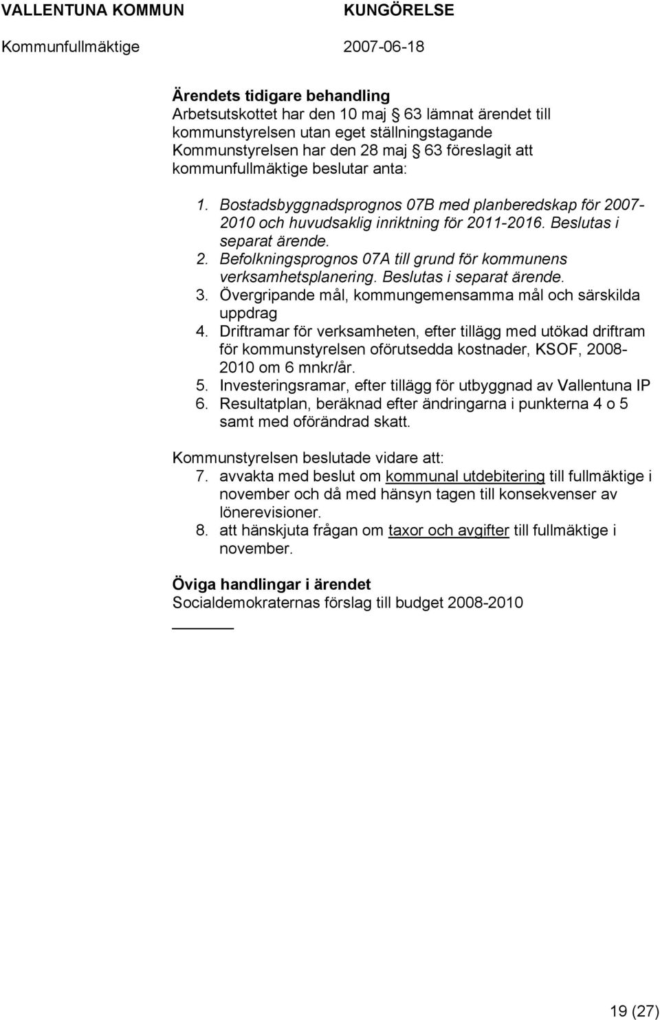 Beslutas i separat ärende. 3. Övergripande mål, kommungemensamma mål och särskilda uppdrag 4.