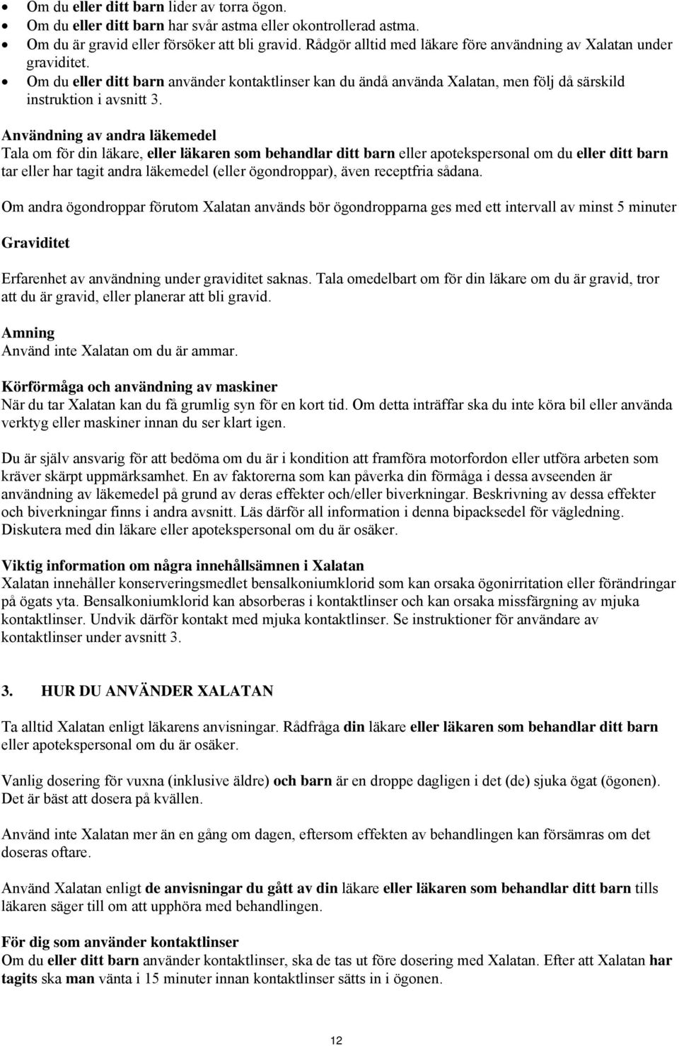 Användning av andra läkemedel Tala om för din läkare, eller läkaren som behandlar ditt barn eller apotekspersonal om du eller ditt barn tar eller har tagit andra läkemedel (eller ögondroppar), även