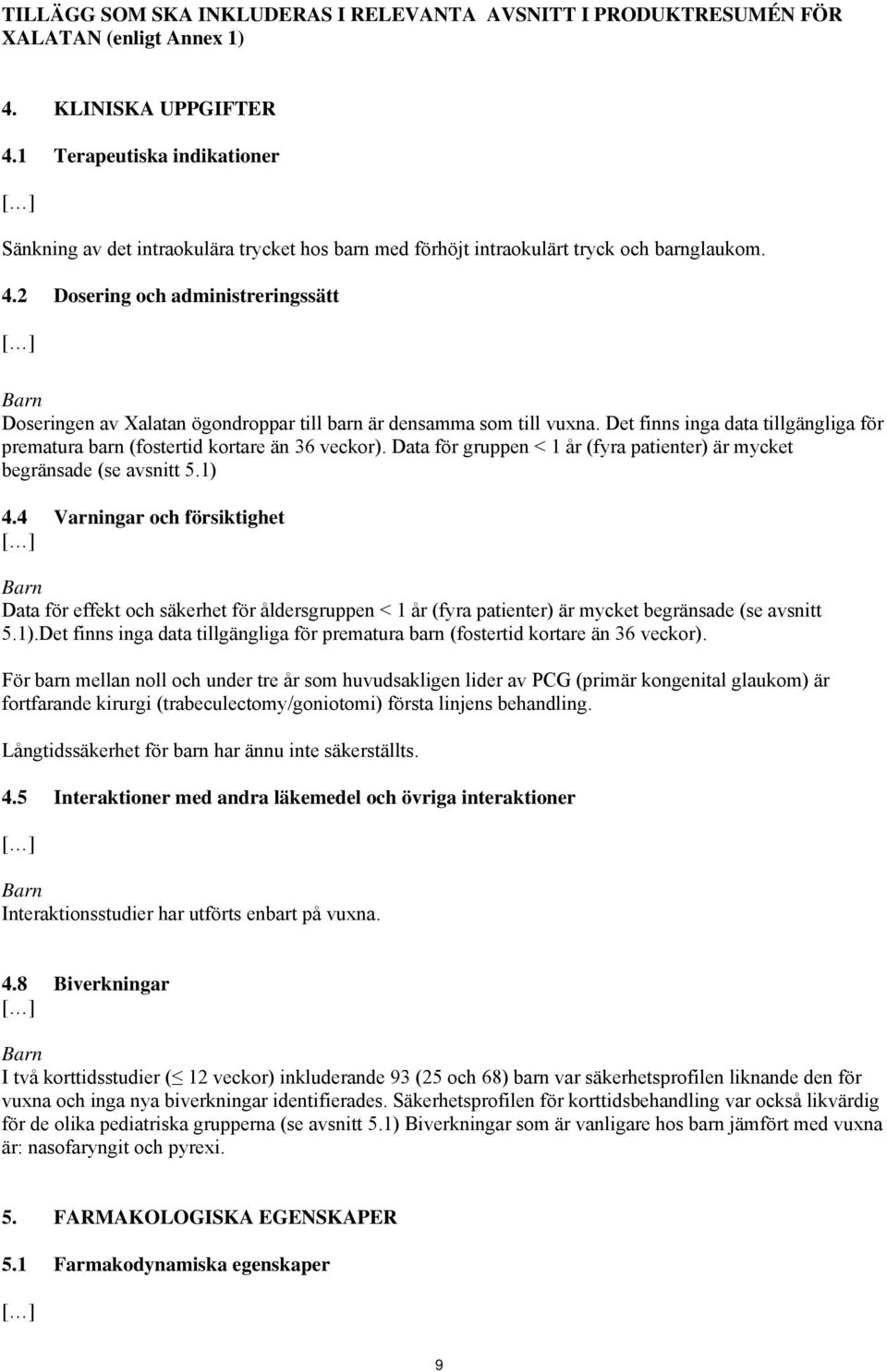 2 Dosering och administreringssätt [ ] Barn Doseringen av Xalatan ögondroppar till barn är densamma som till vuxna.