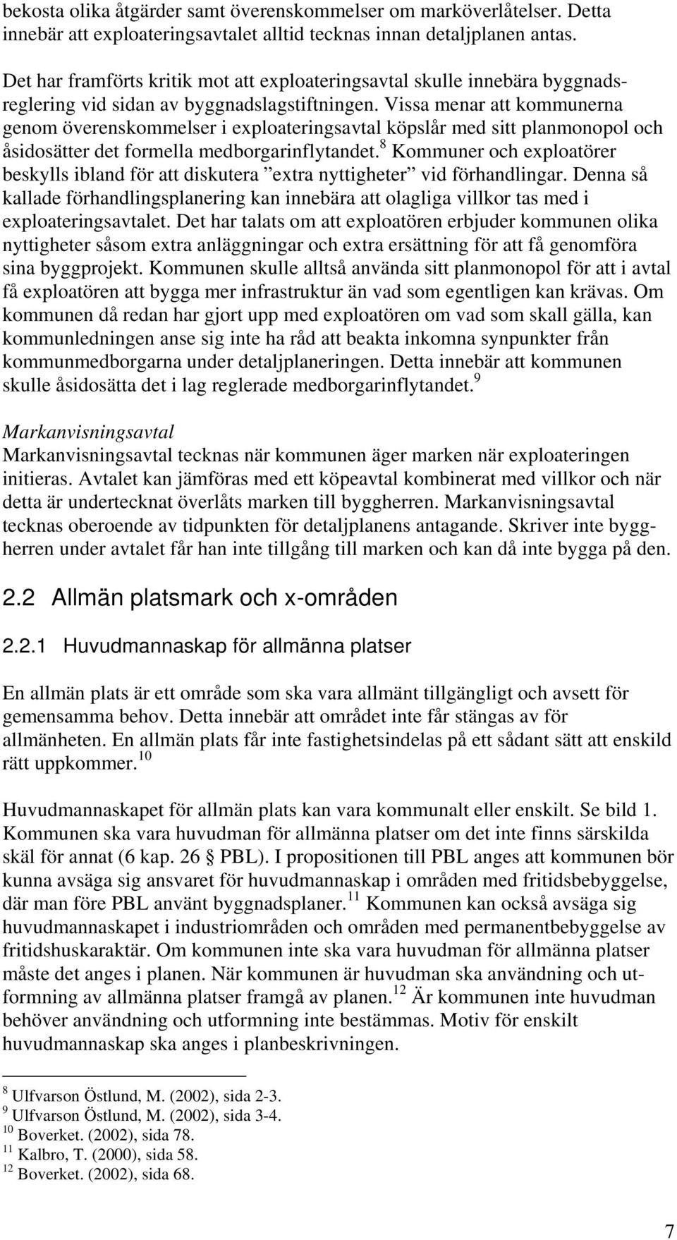 Vissa menar att kommunerna genom överenskommelser i exploateringsavtal köpslår med sitt planmonopol och åsidosätter det formella medborgarinflytandet.