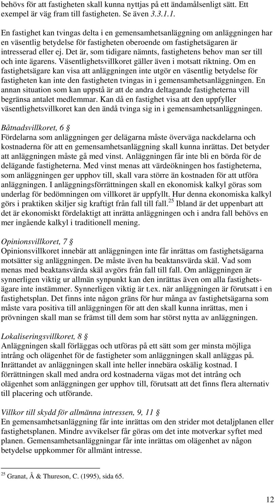 Det är, som tidigare nämnts, fastighetens behov man ser till och inte ägarens. Väsentlighetsvillkoret gäller även i motsatt riktning.