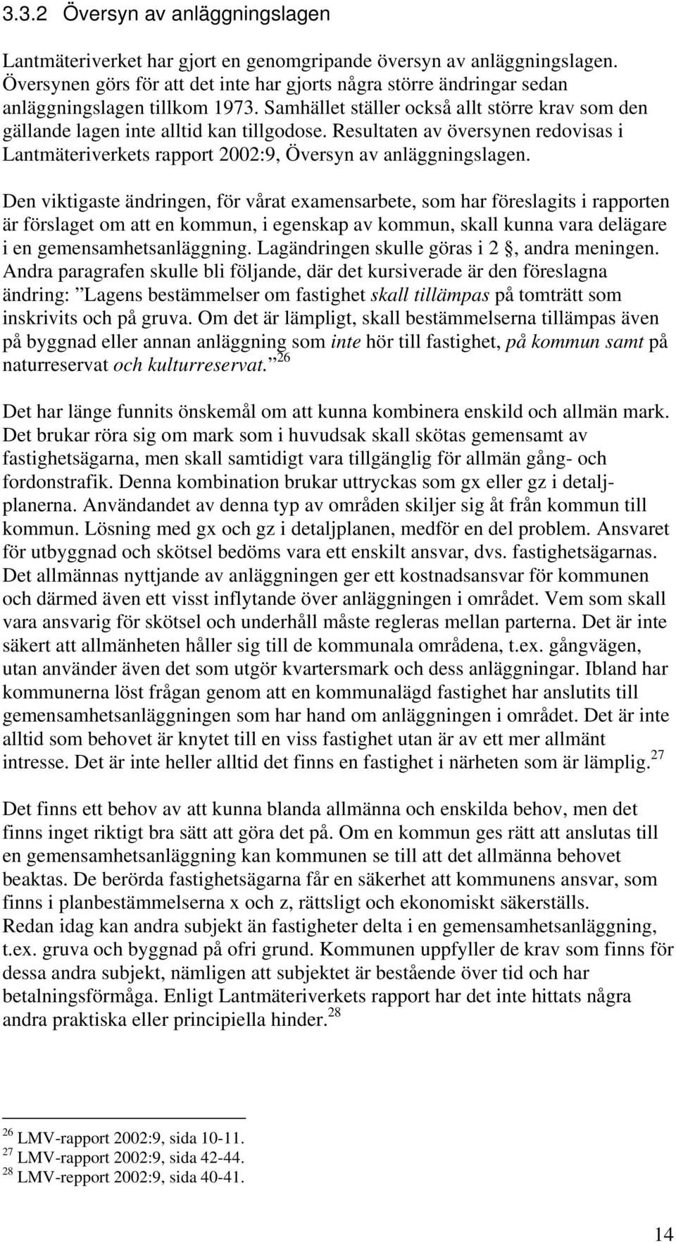 Resultaten av översynen redovisas i Lantmäteriverkets rapport 2002:9, Översyn av anläggningslagen.