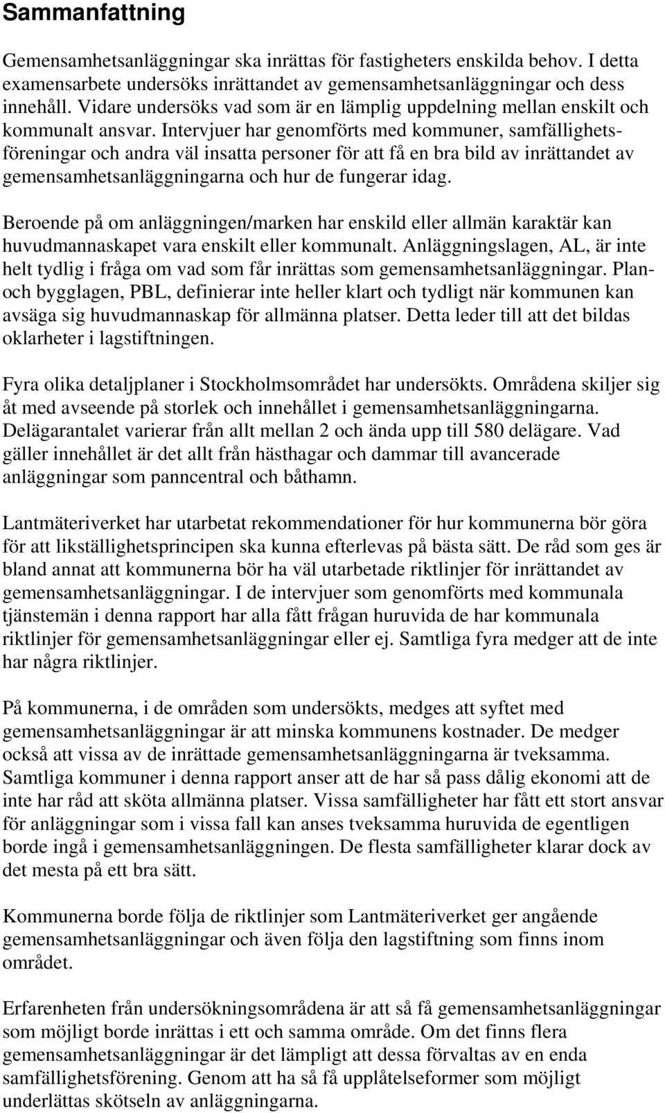 Intervjuer har genomförts med kommuner, samfällighetsföreningar och andra väl insatta personer för att få en bra bild av inrättandet av gemensamhetsanläggningarna och hur de fungerar idag.