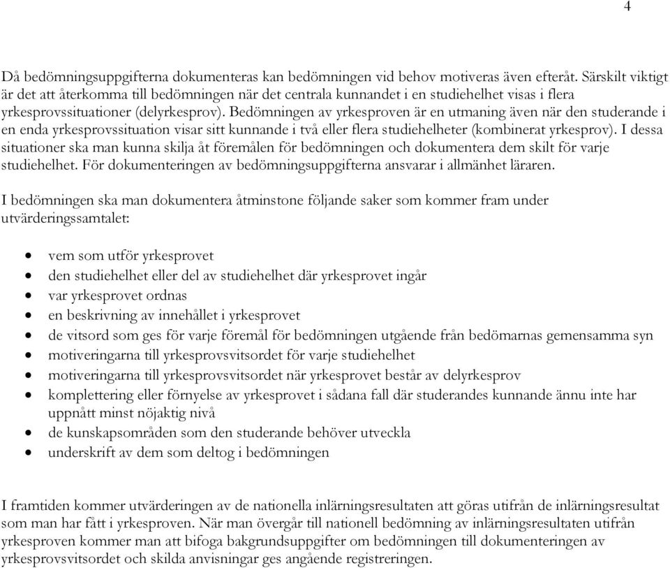 Bedömningen av yrkesproven är en utmaning även när den studerande i en enda yrkesprovssituation visar sitt kunnande i två eller flera studiehelheter (kombinerat yrkesprov).