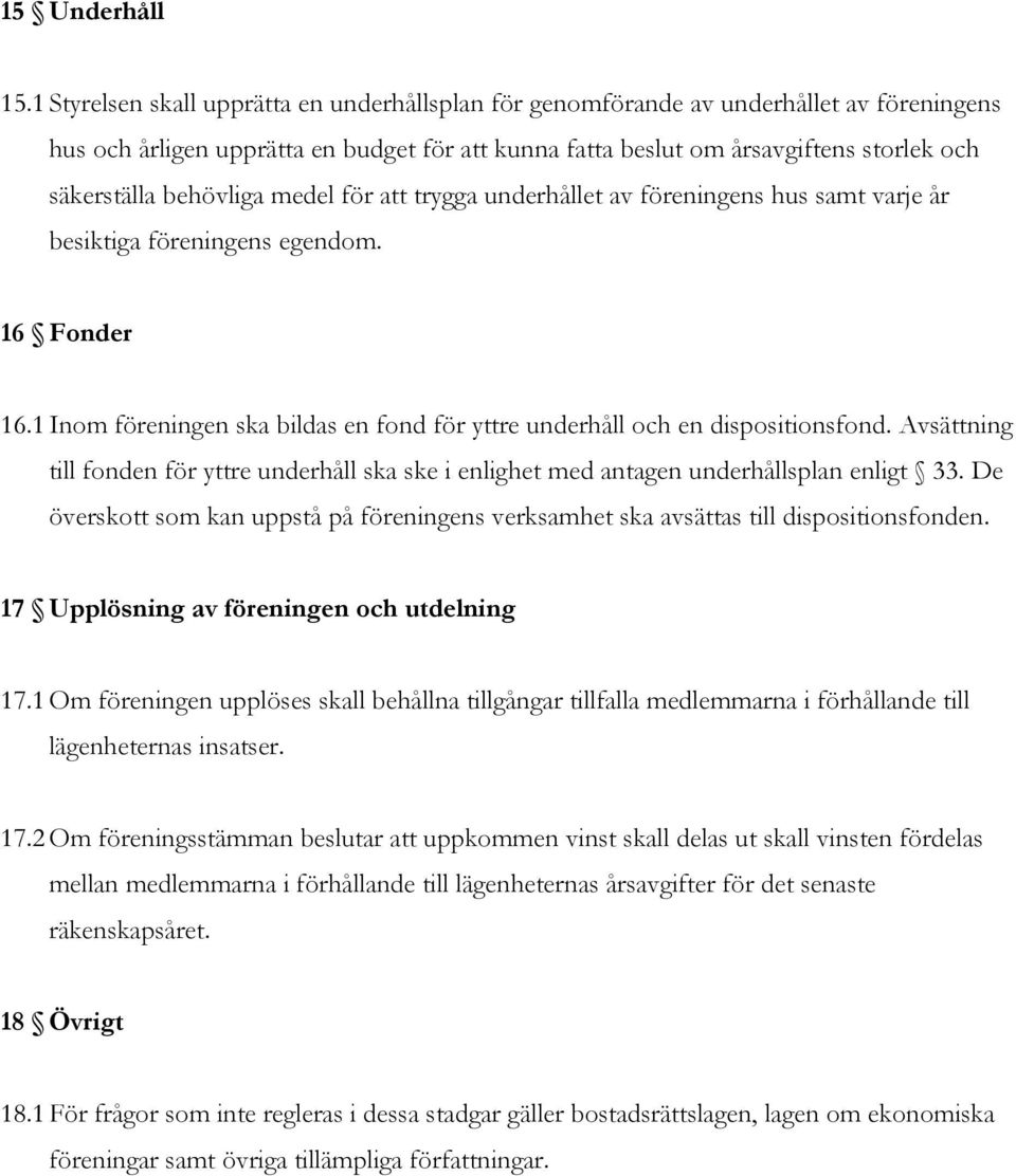 behövliga medel för att trygga underhållet av föreningens hus samt varje år besiktiga föreningens egendom. 16 Fonder 16.