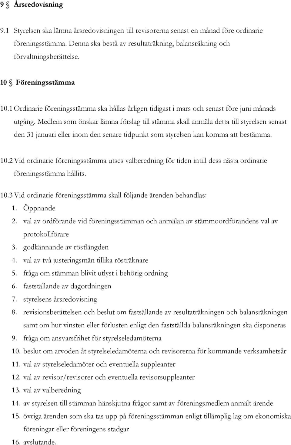 Medlem som önskar lämna förslag till stämma skall anmäla detta till styrelsen senast den 31 januari eller inom den senare tidpunkt som styrelsen kan komma att bestämma. 10.