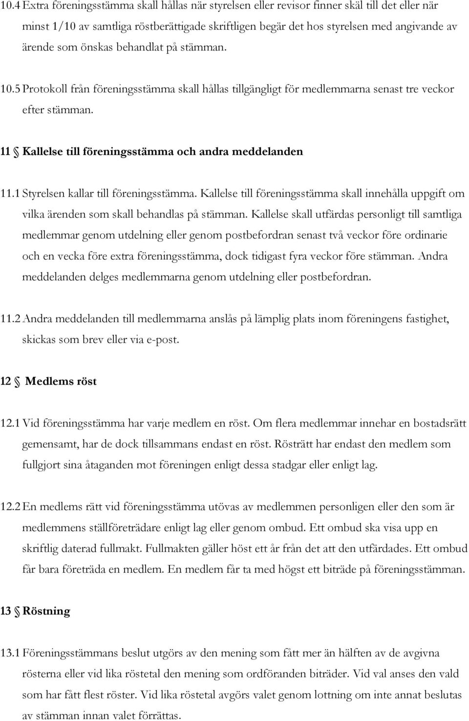 11 Kallelse till föreningsstämma och andra meddelanden 11.1 Styrelsen kallar till föreningsstämma.