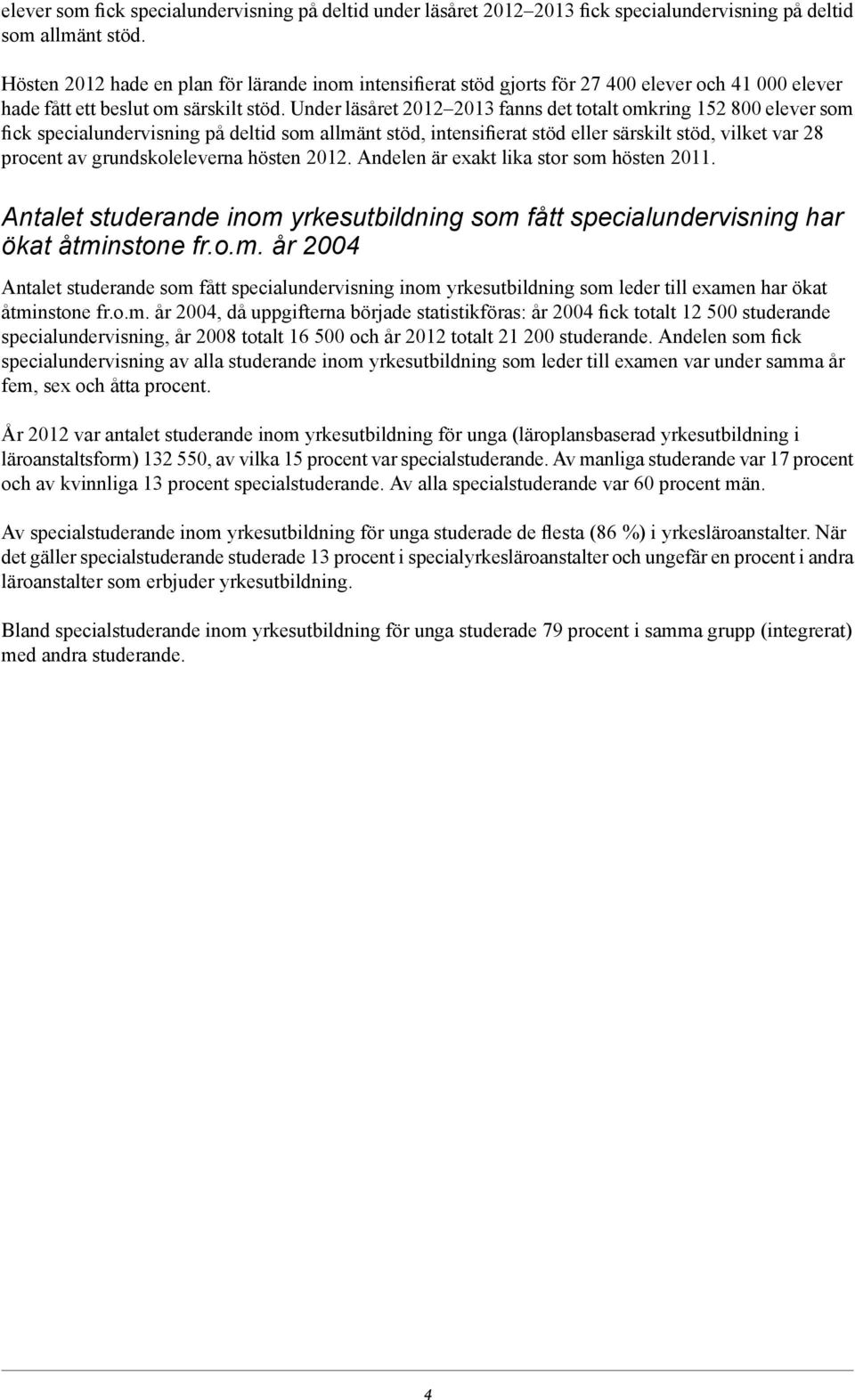 Under läsåret 2012 2013 fanns det totalt omkring 152 800 elever som fick specialundervisning på deltid som allmänt stöd, intensifierat stöd eller särskilt stöd, vilket var 28 procent av