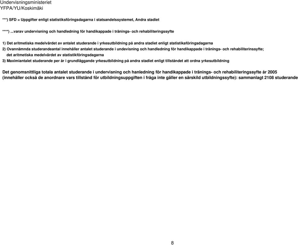 statistikaföringsdagarna 2) Ovannämnda studerandeantal innehåller antalet studerande i undevisning och handledning för handikappade i tränings- och rehabiliterinssyfte; det aritmetiska medelvärdet av