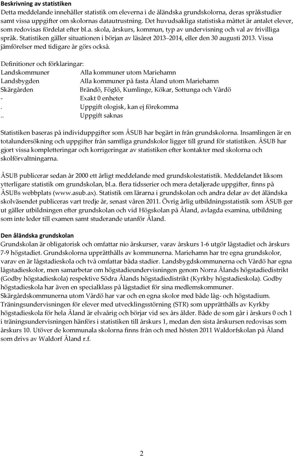 Statistiken gäller situationen i början av läsåret 2013 2014, eller den 30 augusti 2013. Vissa jämförelser med tidigare år görs också.