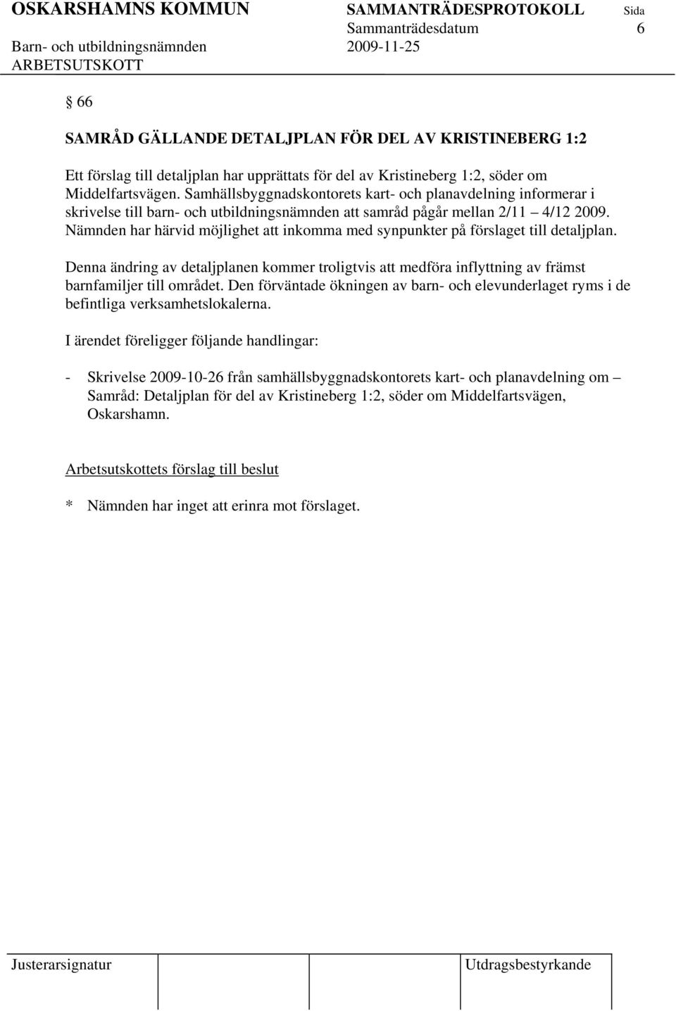 Nämnden har härvid möjlighet att inkomma med synpunkter på förslaget till detaljplan. Denna ändring av detaljplanen kommer troligtvis att medföra inflyttning av främst barnfamiljer till området.