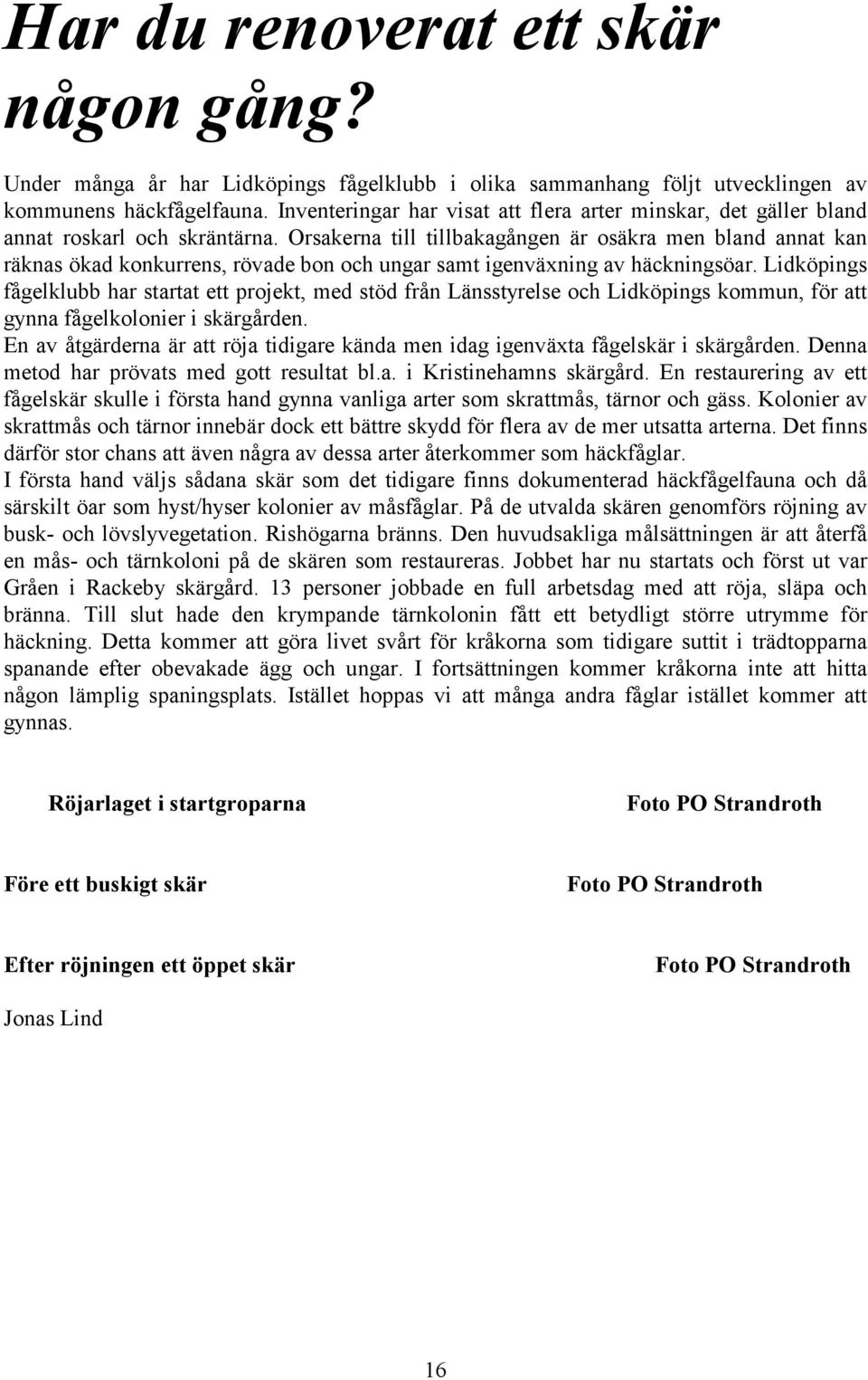 Orsakerna till tillbakagången är osäkra men bland annat kan räknas ökad konkurrens, rövade bon och ungar samt igenväxning av häckningsöar.