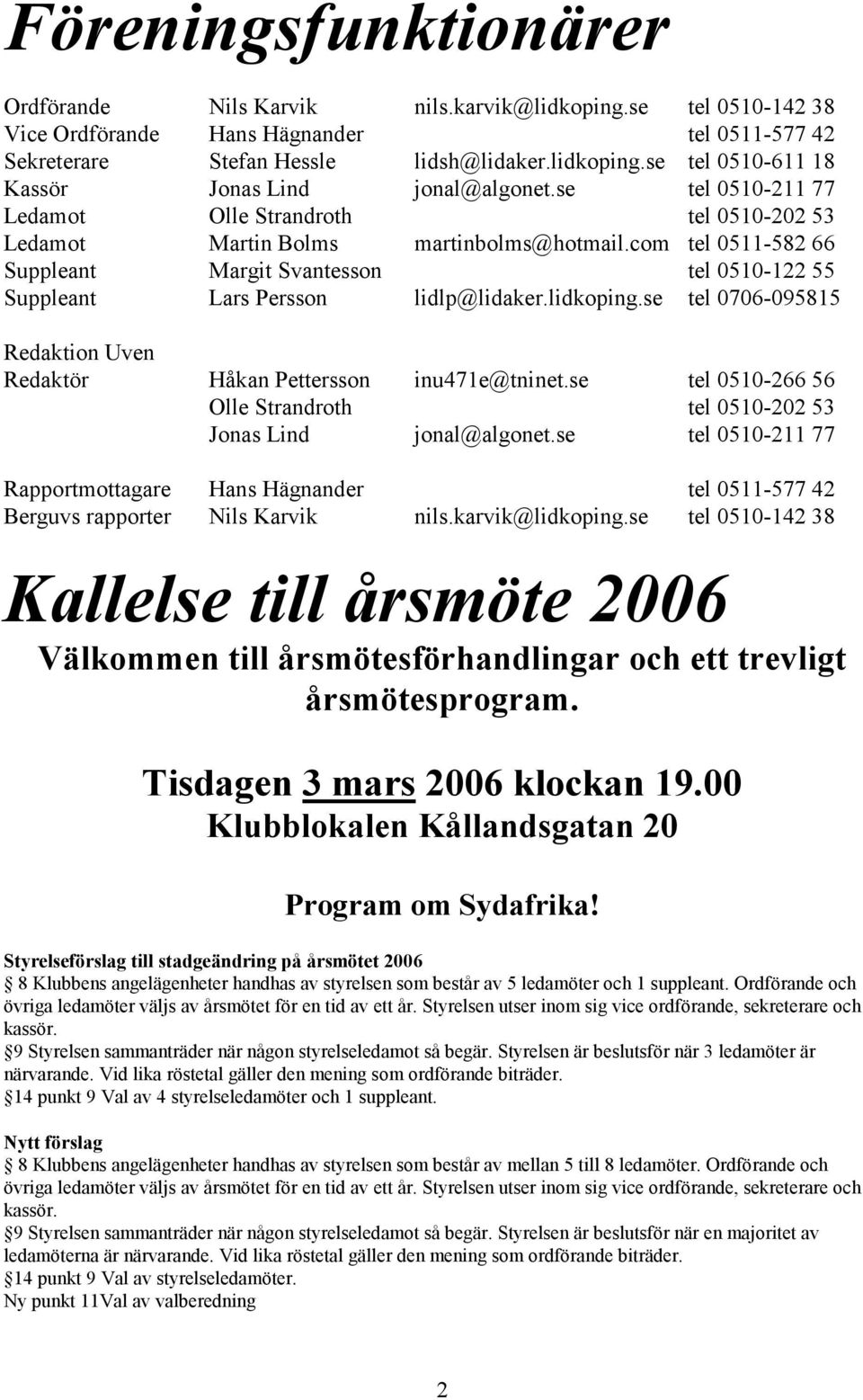 com tel 0511-582 66 Suppleant Margit Svantesson tel 0510-122 55 Suppleant Lars Persson lidlp@lidaker.lidkoping.se tel 0706-095815 Redaktion Uven Redaktör Håkan Pettersson inu471e@tninet.