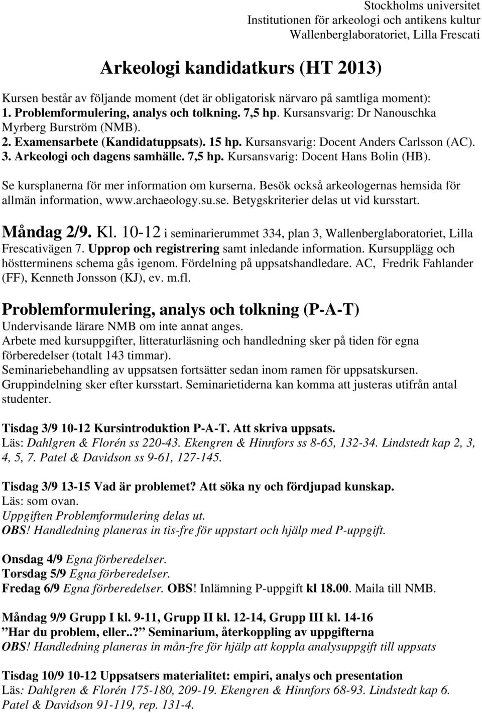 Kursansvarig: Docent Anders Carlsson (AC). 3. Arkeologi och dagens samhälle. 7,5 hp. Kursansvarig: Docent Hans Bolin (HB). Se kursplanerna för mer information om kurserna.