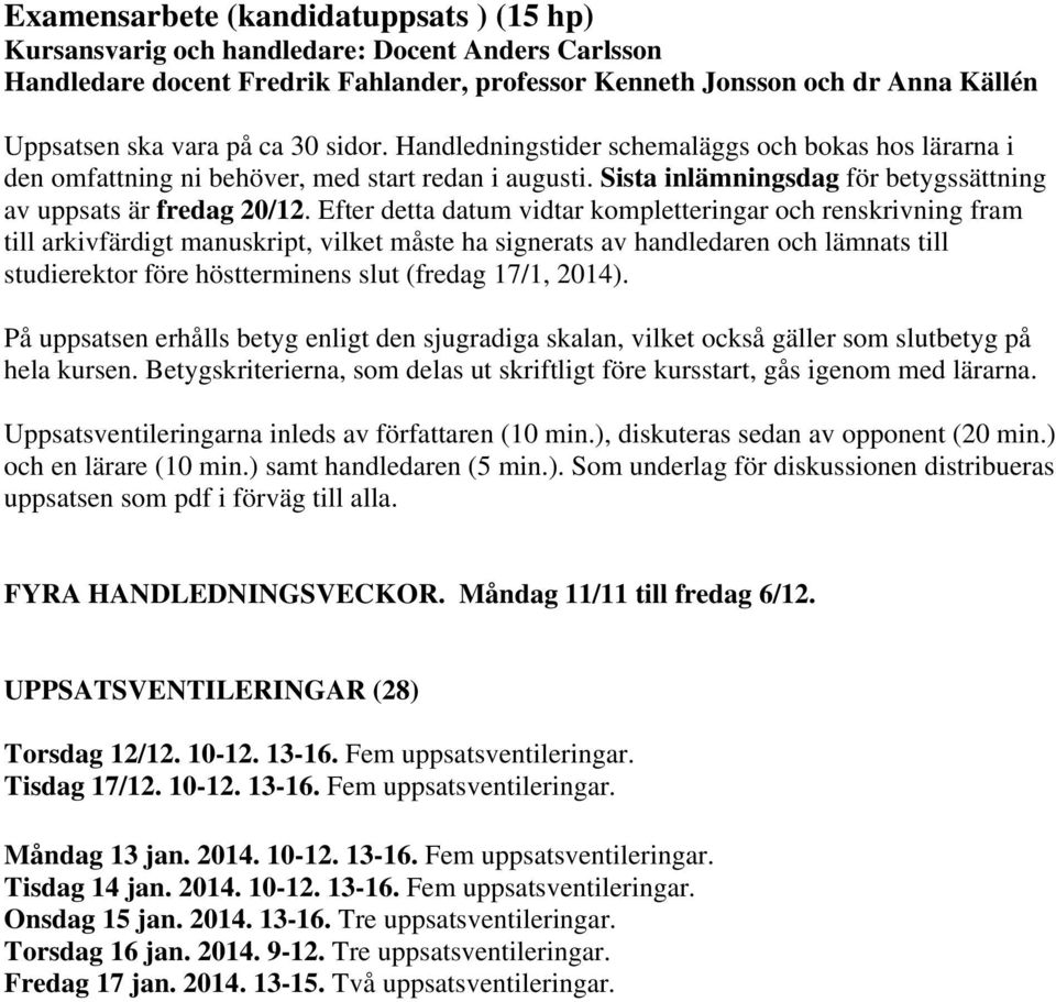 Efter detta datum vidtar kompletteringar och renskrivning fram till arkivfärdigt manuskript, vilket måste ha signerats av handledaren och lämnats till studierektor före höstterminens slut (fredag