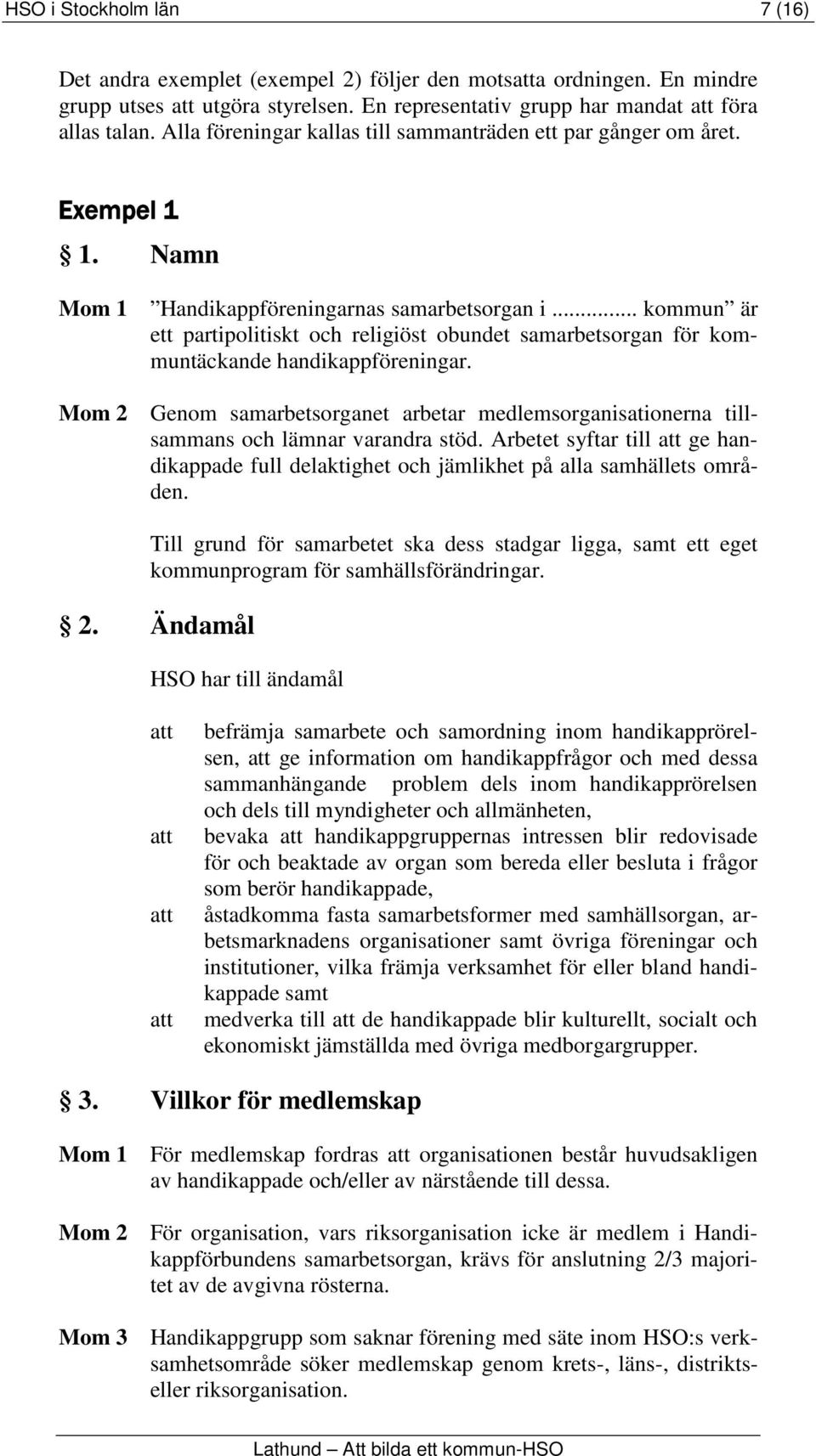 .. kommun är ett partipolitiskt och religiöst obundet samarbetsorgan för kommuntäckande handikappföreningar.