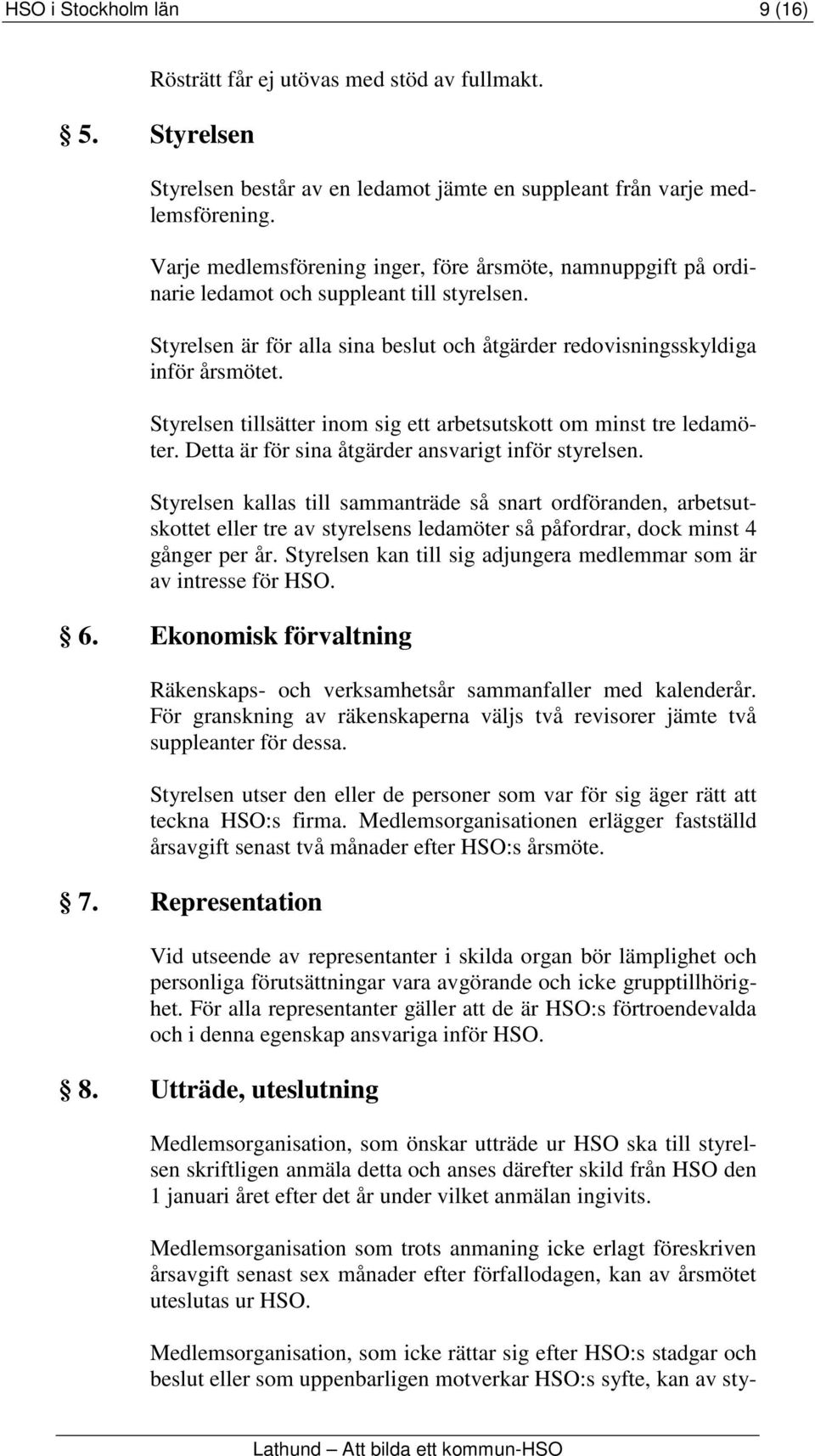 Styrelsen tillsätter inom sig ett arbetsutskott om minst tre ledamöter. Detta är för sina åtgärder ansvarigt inför styrelsen.