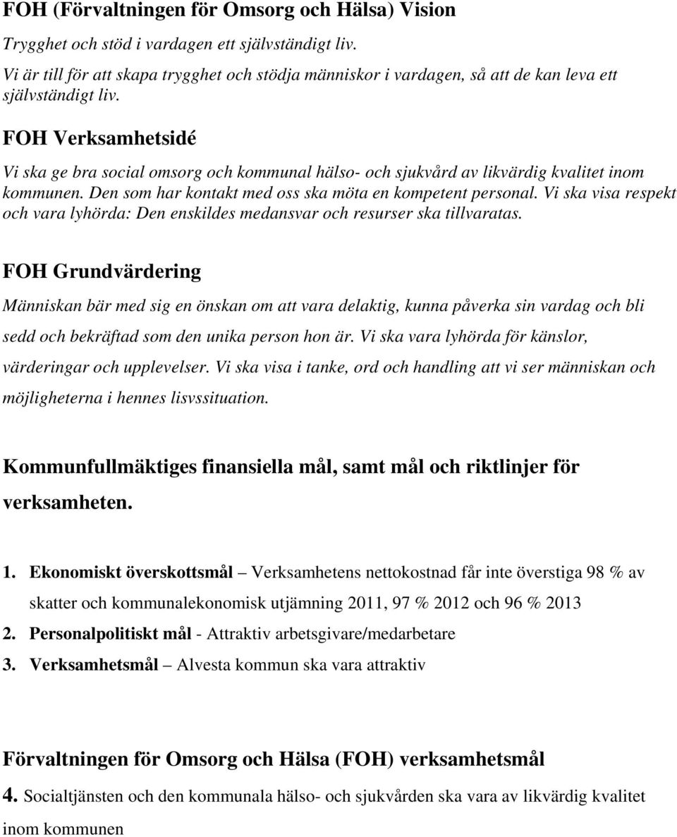 FOH Verksamhetsidé Vi ska ge bra social omsorg och kommunal hälso- och sjukvård av likvärdig kvalitet inom kommunen. Den som har kontakt med oss ska möta en kompetent personal.