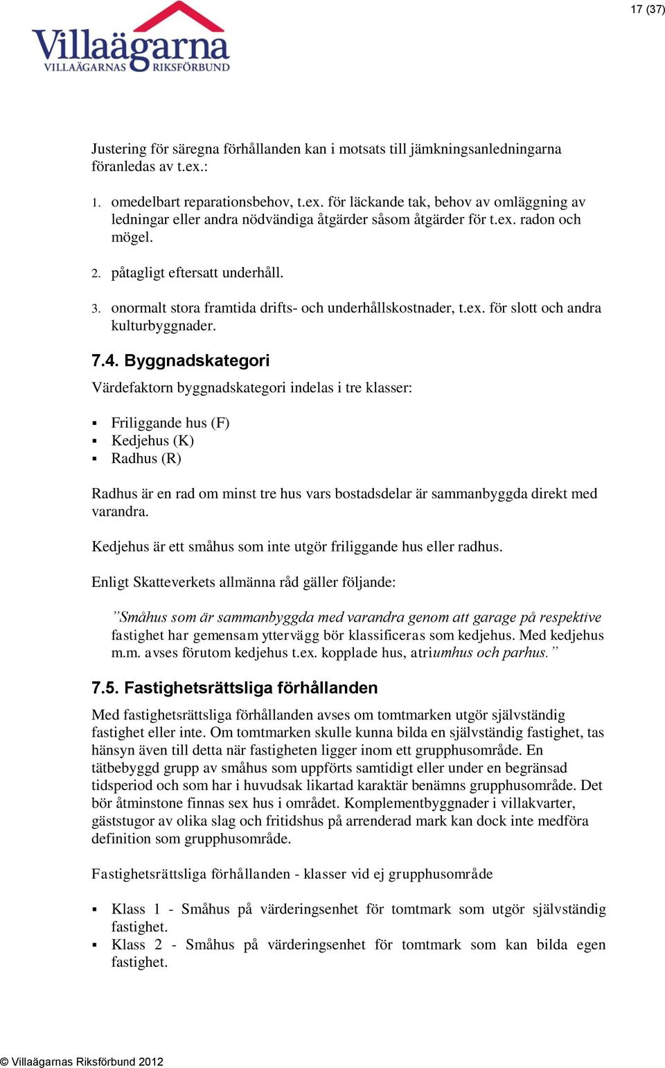 3. onormalt stora framtida drifts- och underhållskostnader, t.ex. för slott och andra kulturbyggnader. 7.4.