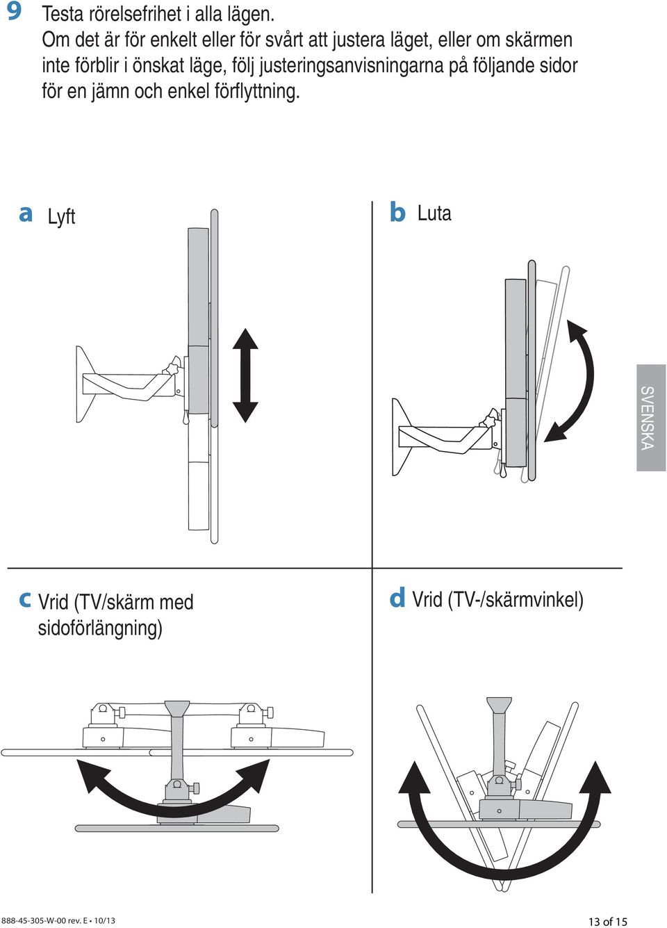 inte förblir i önskat läge, följ justeringsanvisningarna på följande sidor