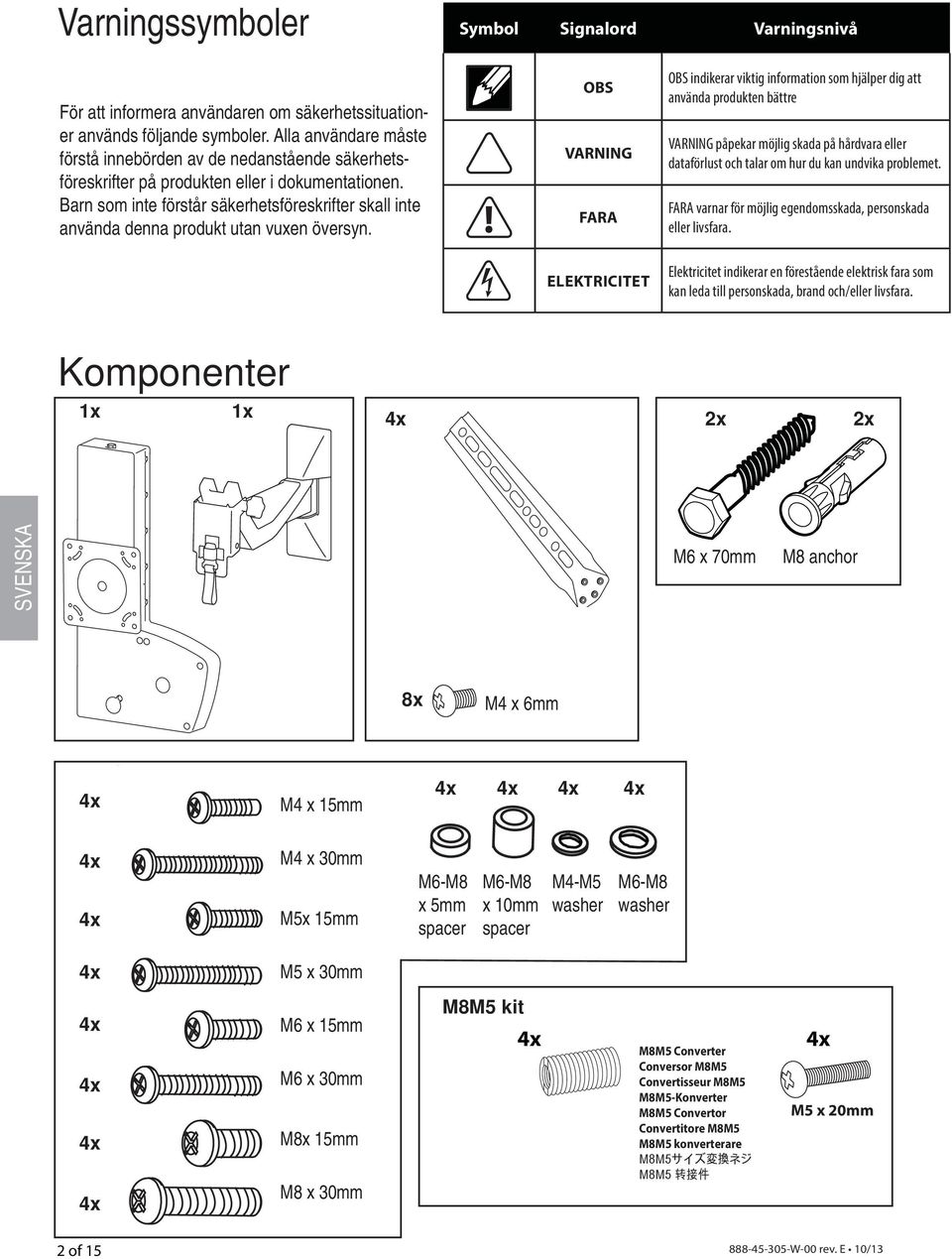 Barn som inte förstår säkerhetsföreskrifter skall inte använda denna produkt utan vuxen översyn.