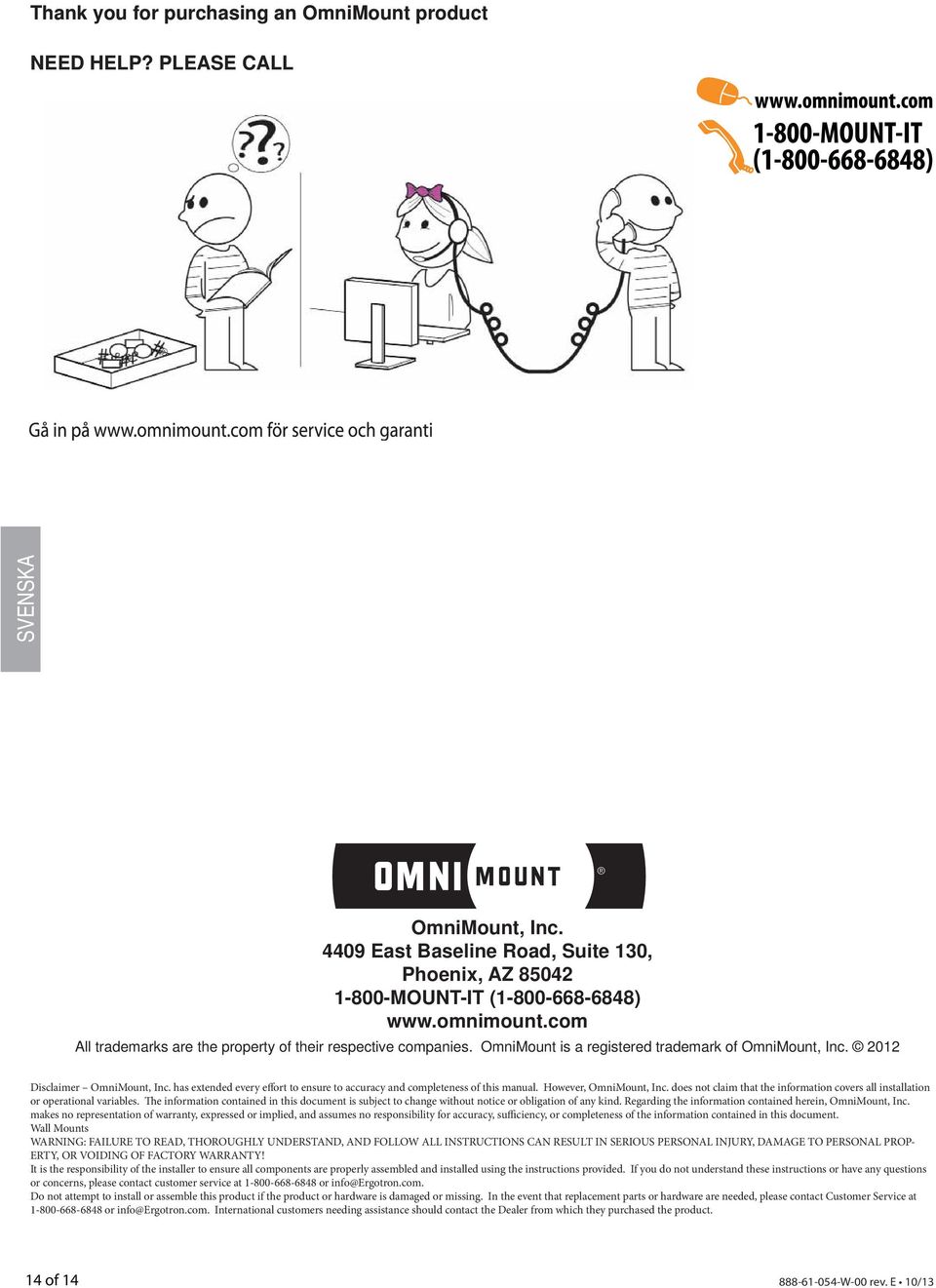 has extended every effort to ensure to accuracy and completeness of this manual. However, OmniMount, Inc. does not claim that the information covers all installation or operational variables.