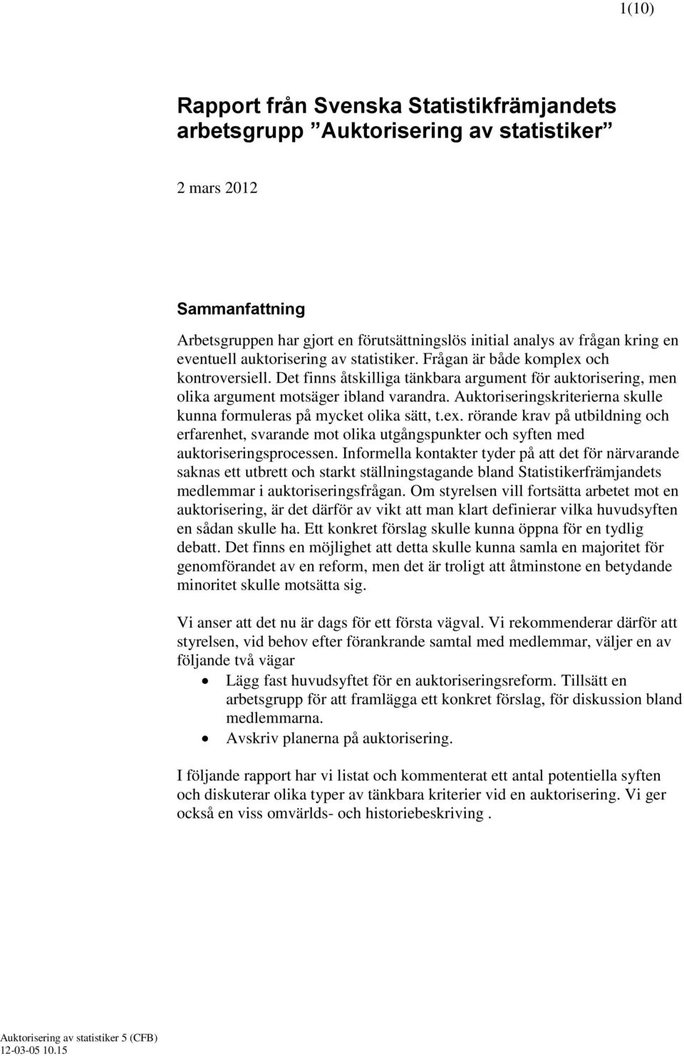 Auktoriseringskriterierna skulle kunna formuleras på mycket olika sätt, t.ex. rörande krav på utbildning och erfarenhet, svarande mot olika utgångspunkter och syften med auktoriseringsprocessen.