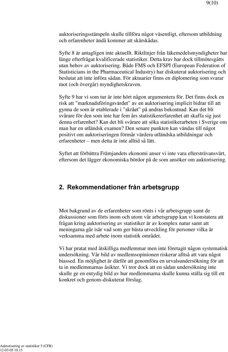 Både FMS och EFSPI (European Federation of Statisticians in the Pharmaceutical Industry) har diskuterat auktorisering och beslutat att inte införa sådan.