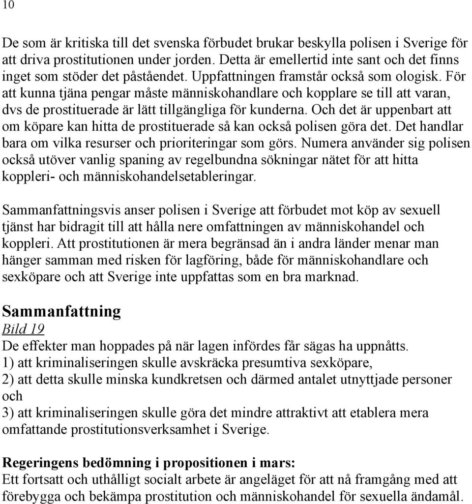 För att kunna tjäna pengar måste människohandlare och kopplare se till att varan, dvs de prostituerade är lätt tillgängliga för kunderna.