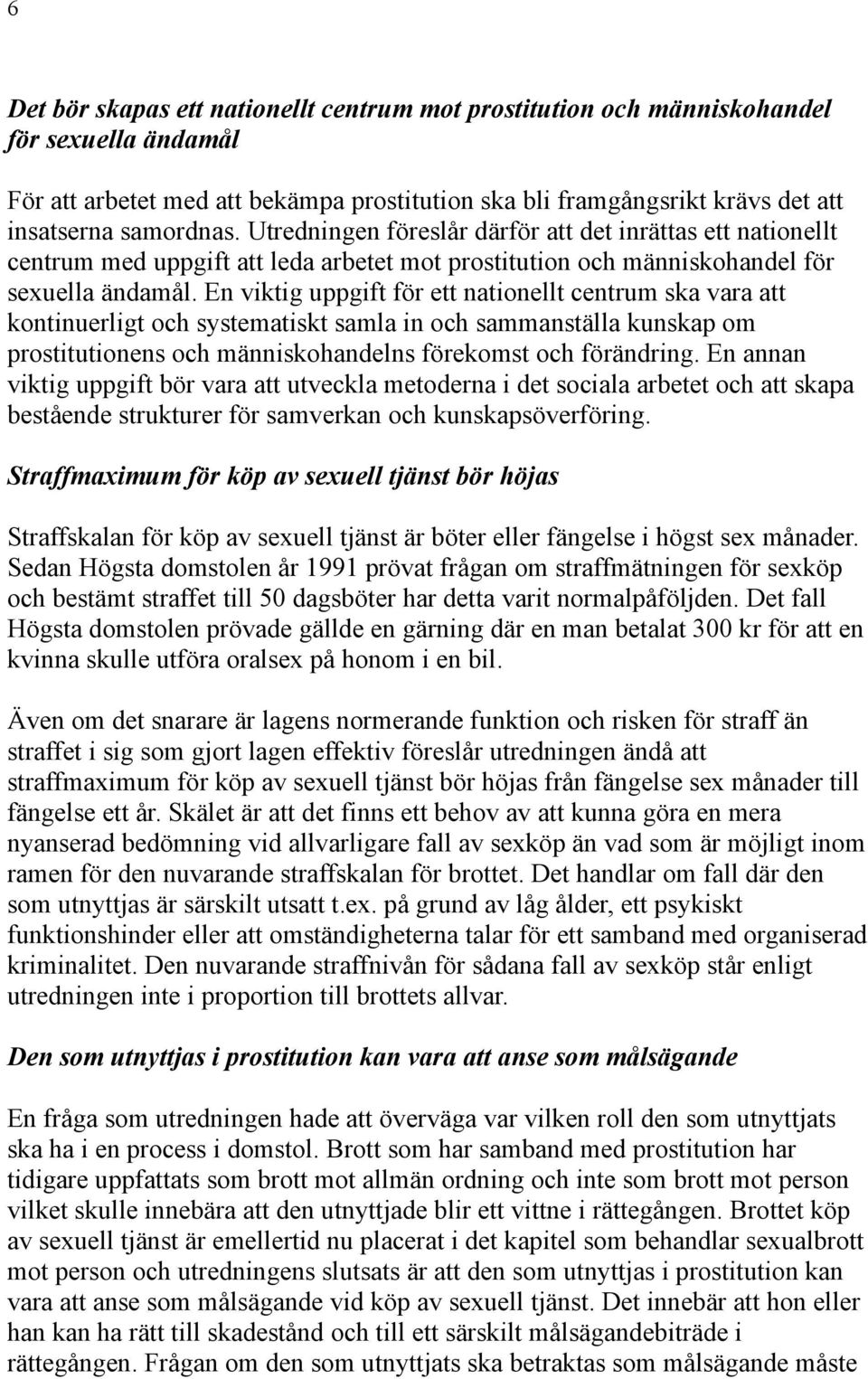 En viktig uppgift för ett nationellt centrum ska vara att kontinuerligt och systematiskt samla in och sammanställa kunskap om prostitutionens och människohandelns förekomst och förändring.