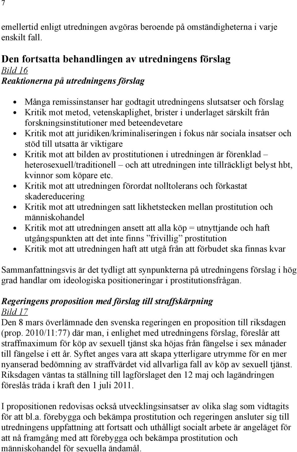 vetenskaplighet, brister i underlaget särskilt från forskningsinstitutioner med beteendevetare Kritik mot att juridiken/kriminaliseringen i fokus när sociala insatser och stöd till utsatta är