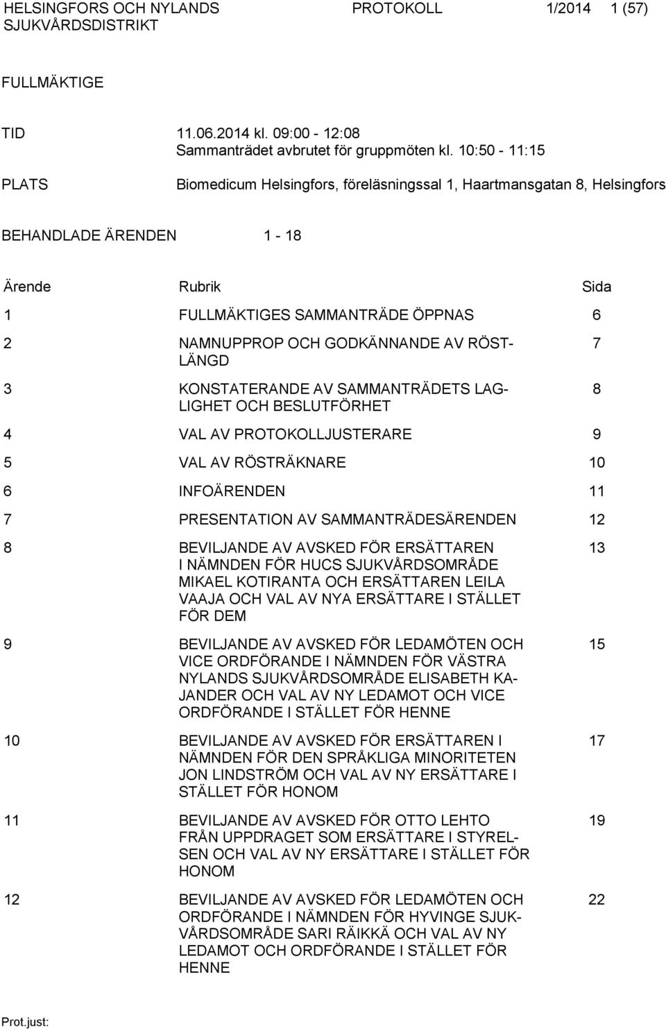 AV RÖST- LÄNGD 3 KONSTATERANDE AV SAMMANTRÄDETS LAG- LIGHET OCH BESLUTFÖRHET 7 8 4 VAL AV PROTOKOLLJUSTERARE 9 5 VAL AV RÖSTRÄKNARE 10 6 INFOÄRENDEN 11 7 PRESENTATION AV SAMMANTRÄDESÄRENDEN 12 8