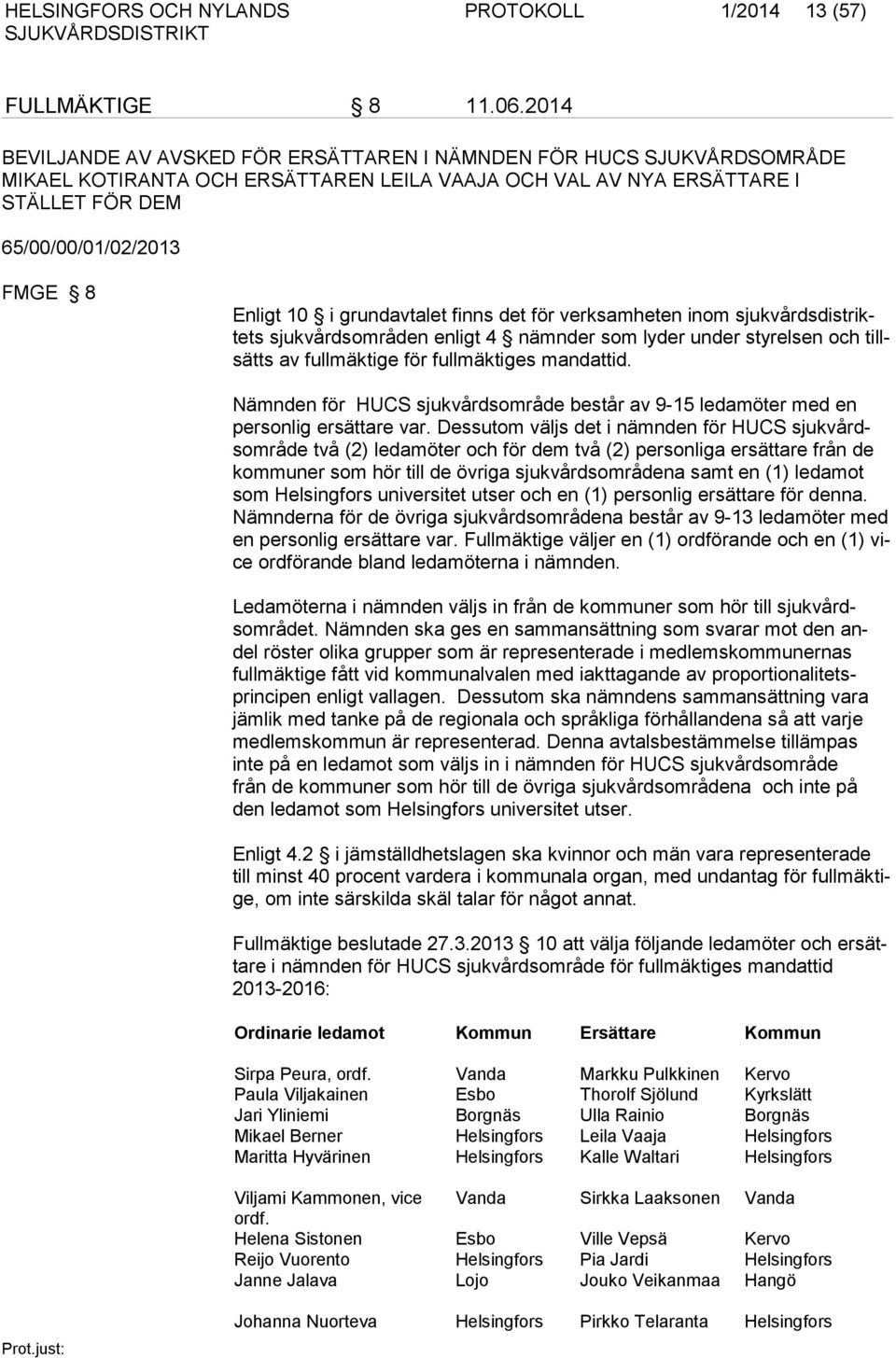 i grundavtalet finns det för verksamheten inom sjukvårdsdistriktets sjukvårdsområden enligt 4 nämnder som lyder under styrelsen och tillsätts av fullmäktige för fullmäktiges mandattid.