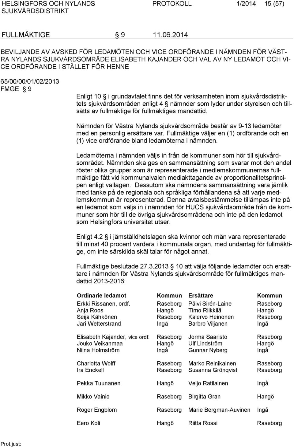 65/00/00/01/02/2013 FMGE 9 Enligt 10 i grundavtalet finns det för verksamheten inom sjukvårdsdistriktets sjukvårdsområden enligt 4 nämnder som lyder under styrelsen och tillsätts av fullmäktige för