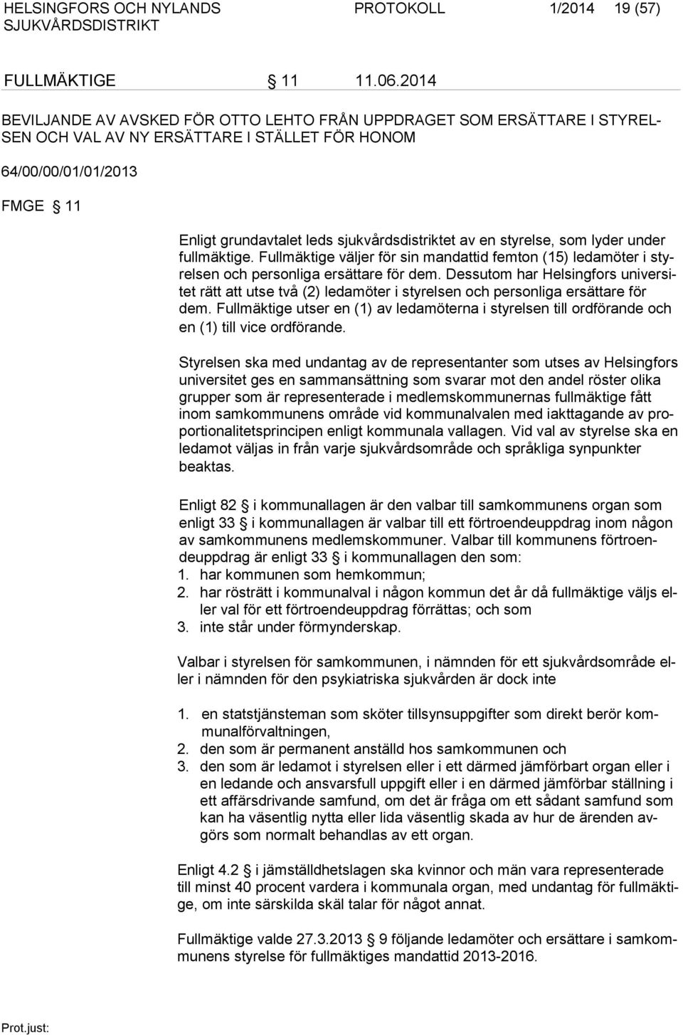 sjukvårdsdistriktet av en styrelse, som lyder under fullmäktige. Fullmäktige väljer för sin mandattid femton (15) ledamöter i styrelsen och personliga ersättare för dem.