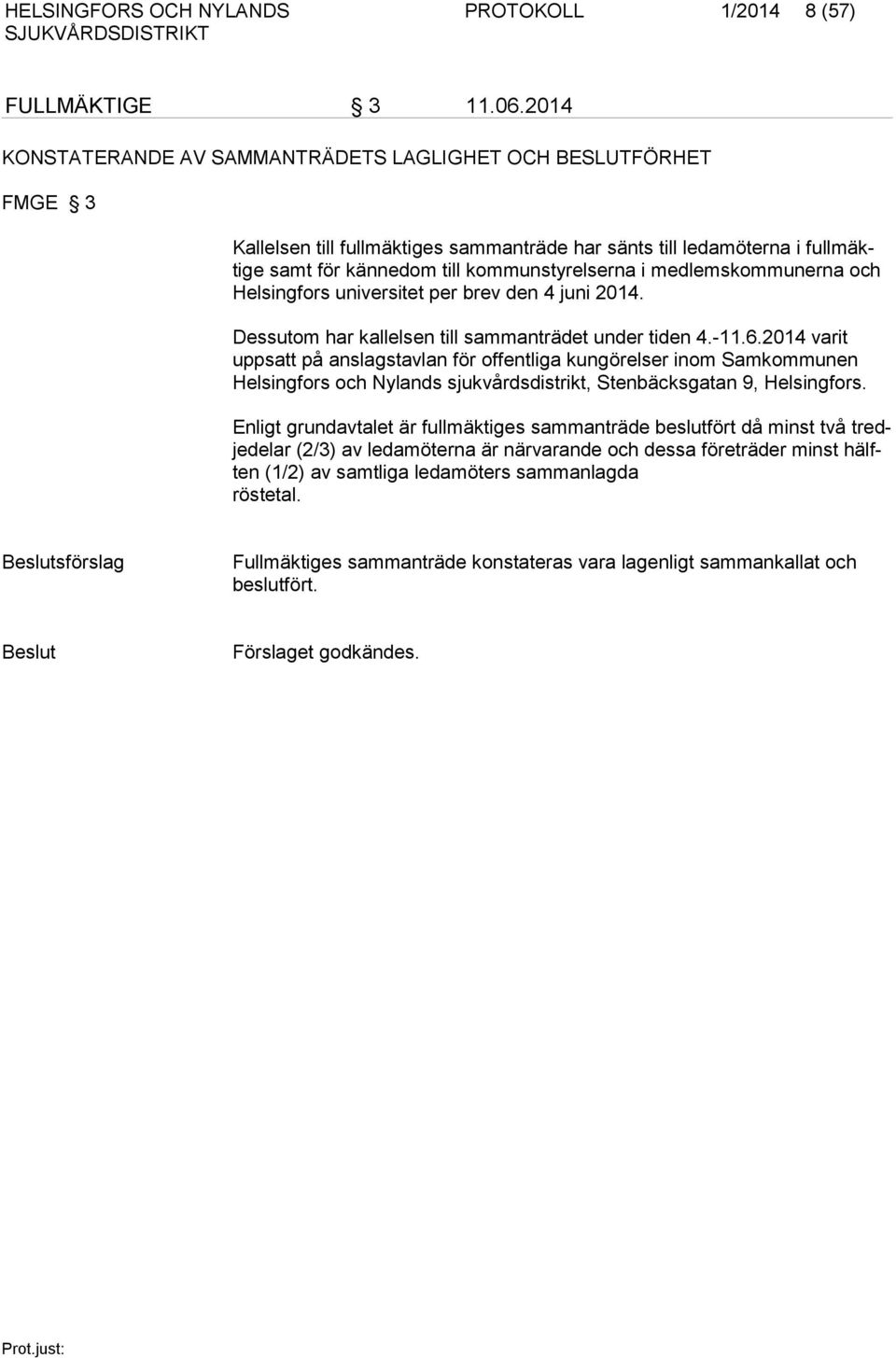 lems kom munerna och Helsingfors universitet per brev den 4 juni 2014. Dessutom har kallelsen till sammanträdet under tiden 4.-11.6.