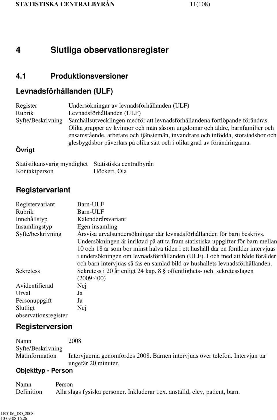 Olika grupper av kvinnor och män såsom ungdomar och äldre, barnfamiljer och ensamstående, arbetare och tjänstemän, invandrare och infödda, storstadsbor och glesbygdsbor påverkas på olika sätt och i