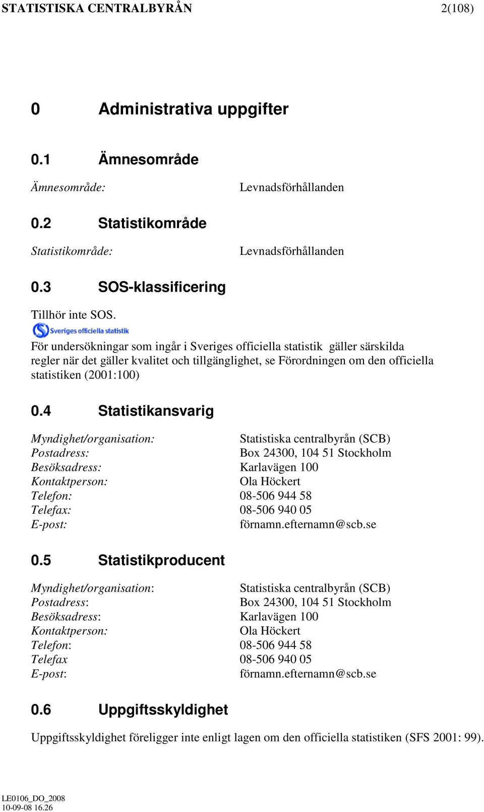 För undersökningar som ingår i Sveriges officiella statistik gäller särskilda regler när det gäller kvalitet och tillgänglighet, se Förordningen om den officiella statistiken (2001:100) 0.