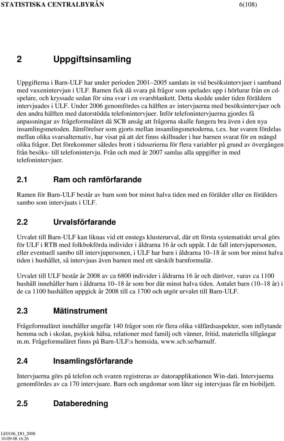 Under 2006 genomfördes ca hälften av intervjuerna med besöksintervjuer och den andra hälften med datorstödda telefonintervjuer.