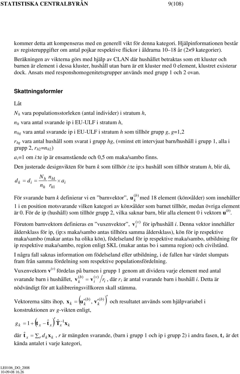 Beräkningen av vikterna görs med hjälp av CLAN där hushållet betraktas som ett kluster och barnen är element i dessa kluster, hushåll utan barn är ett kluster med 0 element, klustret existerar dock.